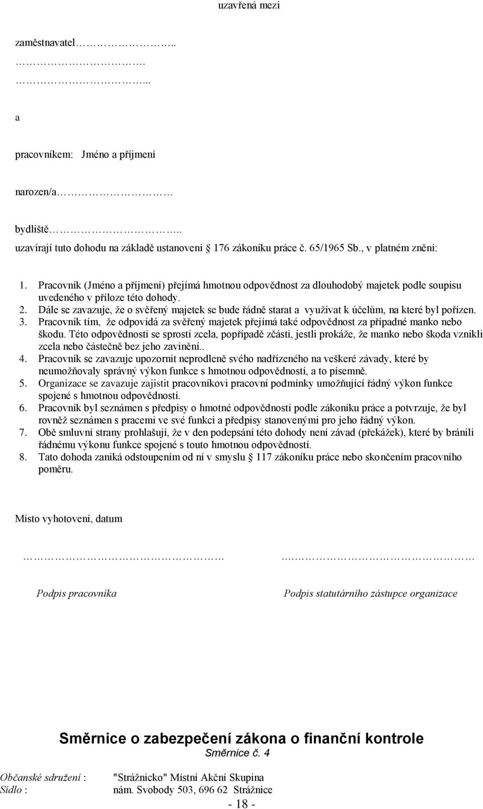 Dále se zavazuje, že o svěřený majetek se bude řádně starat a využívat k účelům, na které byl pořízen. 3.