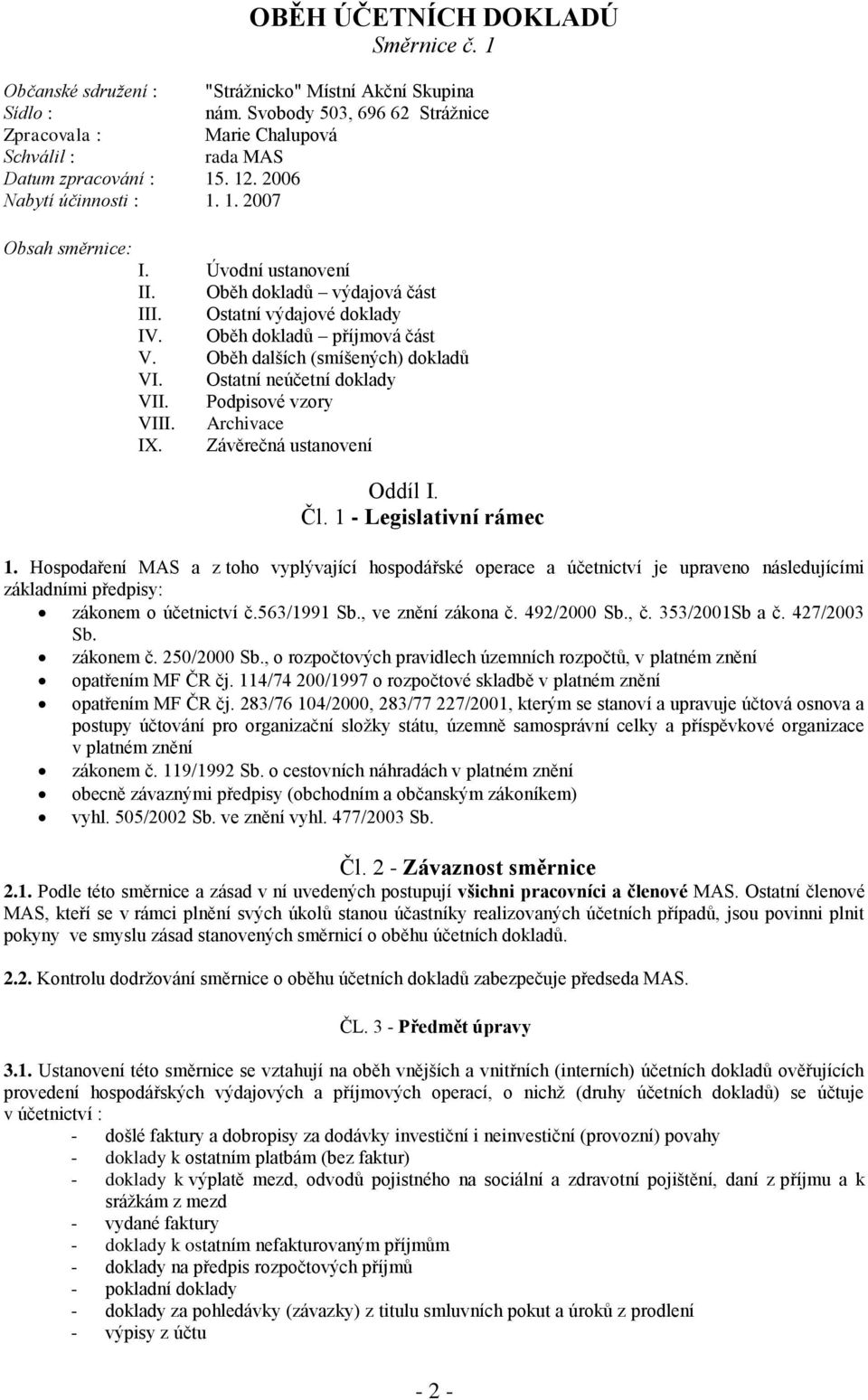 Oběh dokladů výdajová část III. Ostatní výdajové doklady IV. Oběh dokladů příjmová část V. Oběh dalších (smíšených) dokladů VI. Ostatní neúčetní doklady VII. Podpisové vzory VIII. Archivace IX.