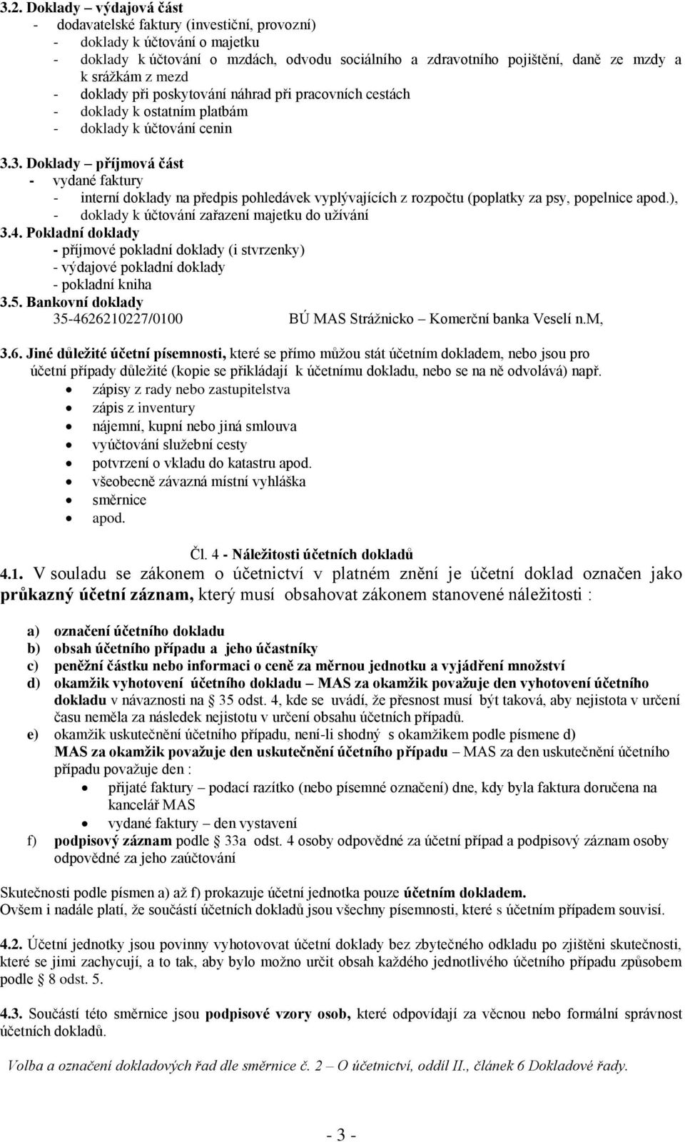 3. Doklady příjmová část - vydané faktury - interní doklady na předpis pohledávek vyplývajících z rozpočtu (poplatky za psy, popelnice apod.), - doklady k účtování zařazení majetku do užívání 3.4.