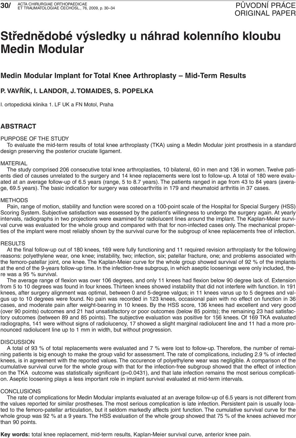 LF UK a FN Motol, Praha ABSTRACT PURPOSE OF THE STUDY To evaluate the mid-term results of total knee arthroplasty (TKA) using a Medin Modular joint prosthesis in a standard design preserving the