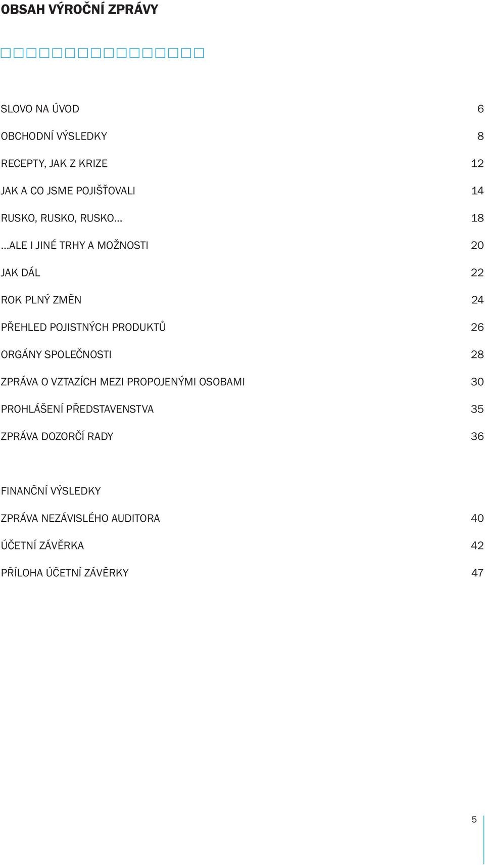 POJISTNÝCH PRODUKTŮ 26 ORGÁNY SPOLEČNOSTI 28 ZPRÁVA O VZTAZÍCH MEZI PROPOJENÝMI OSOBAMI 30 PROHLÁŠENÍ