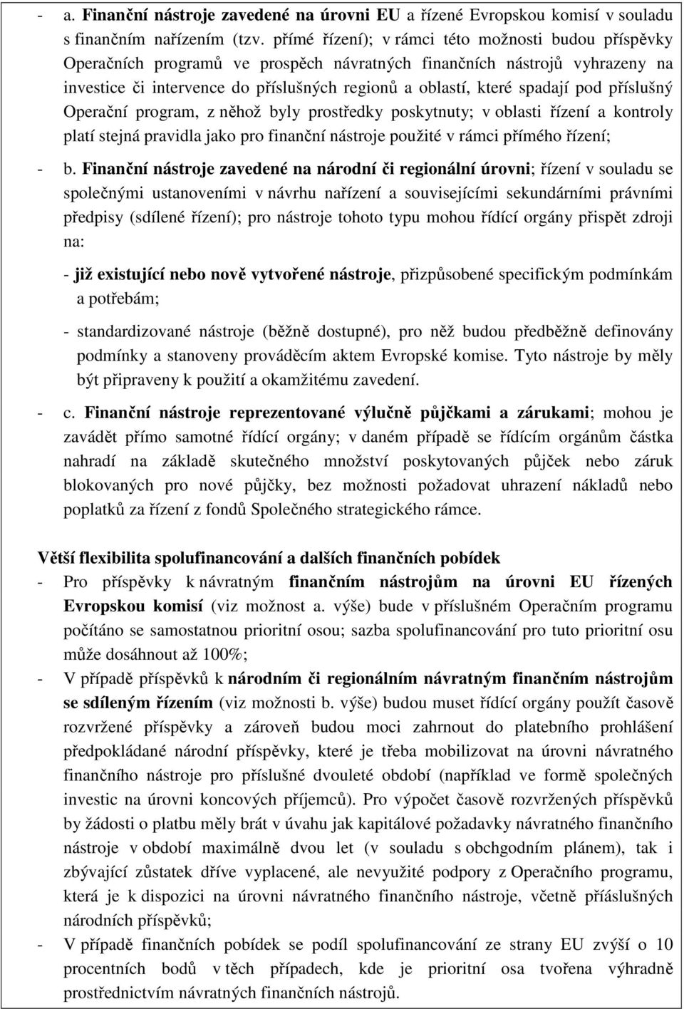 spadají pod příslušný Operační program, z něhož byly prostředky poskytnuty; v oblasti řízení a kontroly platí stejná pravidla jako pro finanční nástroje použité v rámci přímého řízení; - b.