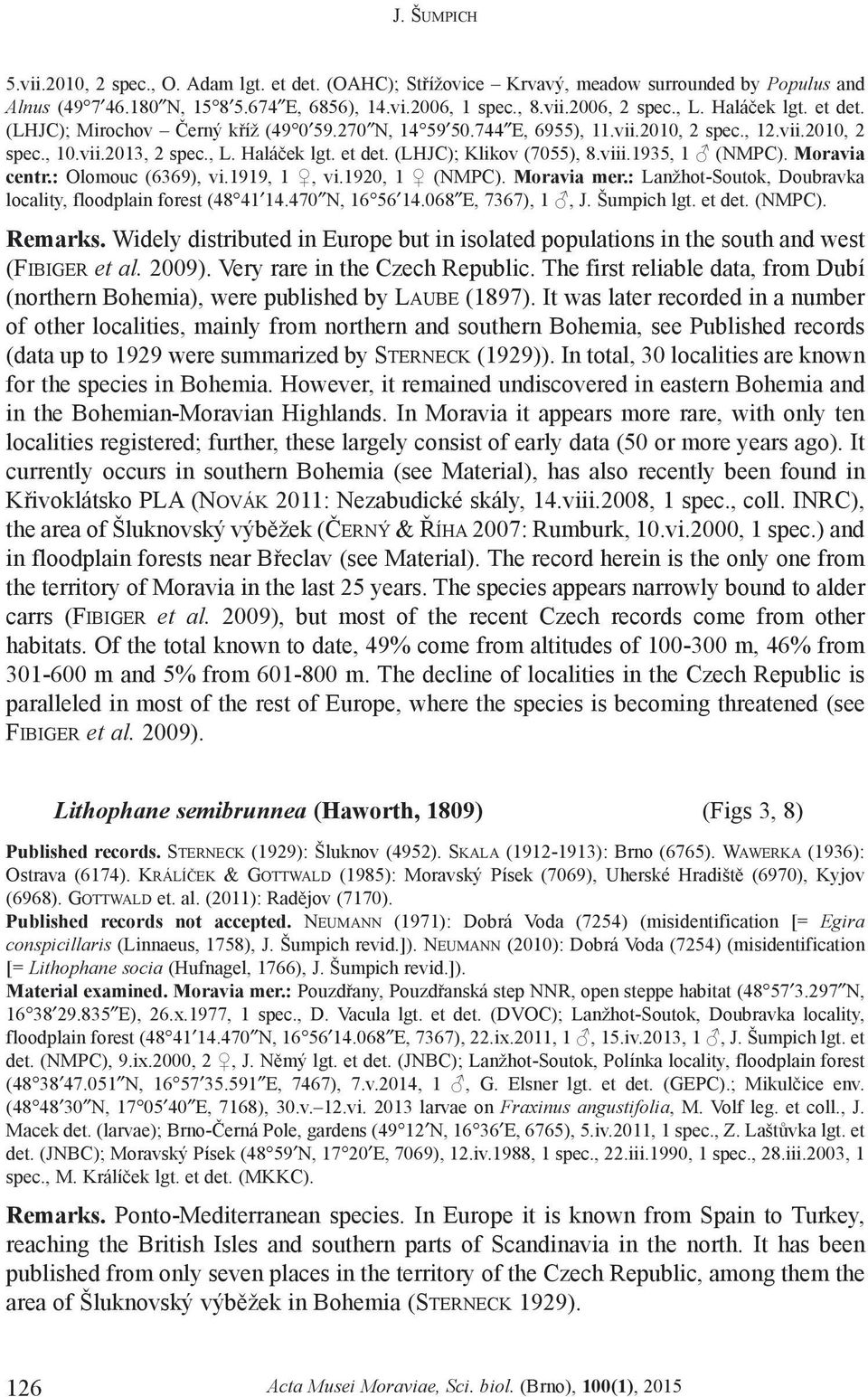 viii.1935, 1 (NMPC). Moravia centr.: Olomouc (6369), vi.1919, 1, vi.1920, 1 (NMPC). Moravia mer.: Lanžhot-Soutok, Doubravka locality, floodplain forest (48 41 14.470 N, 16 56 14.068 E, 7367), 1, J.