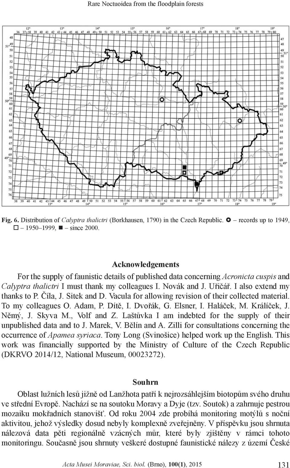 I also extend my thanks to P. Èíla, J. Sitek and D. Vacula for allowing revision of their collected material. To my colleagues O. Adam, P. Dítì, I. Dvoøák, G. Elsner, I. Haláèek, M. Králíèek, J.