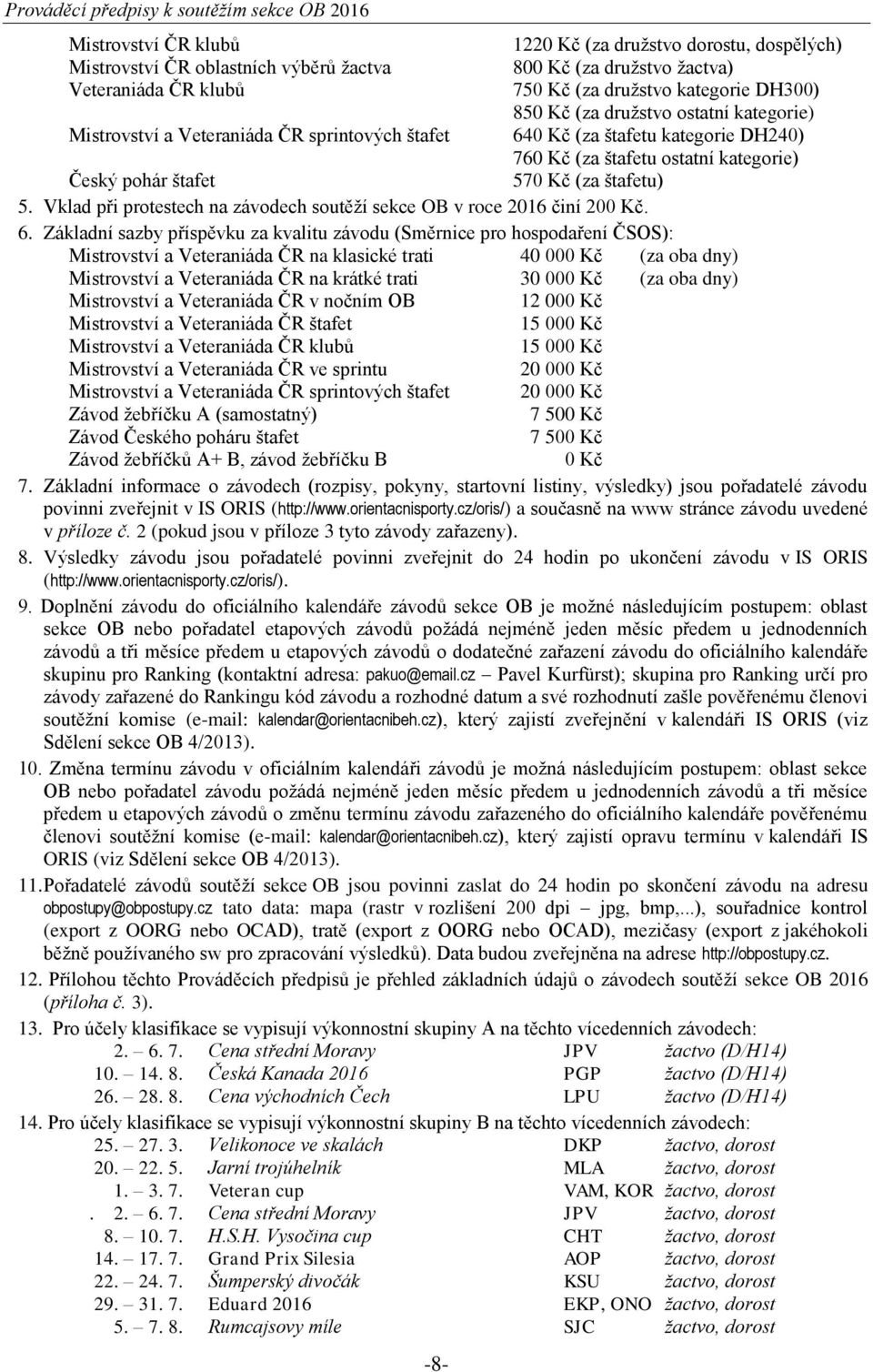 Vklad při protestech na závodech soutěží sekce OB v roce 2016 činí 200 Kč. 6.