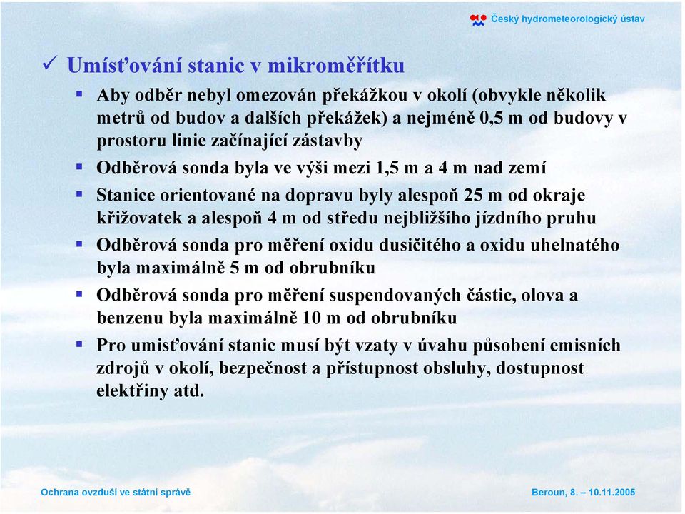 nejbližšího jízdního pruhu Odběrová sonda pro měření oxidu dusičitého a oxidu uhelnatého byla maximálně 5 m od obrubníku Odběrová sonda pro měření suspendovaných částic,