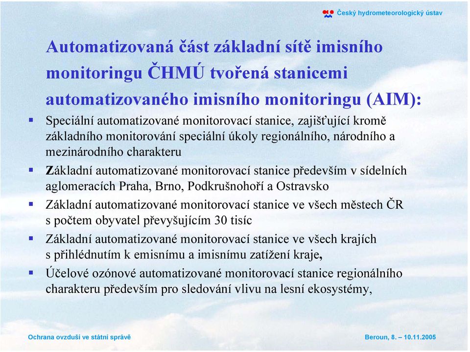 Brno, Podkrušnohořía Ostravsko Základní automatizované monitorovací stanice ve všech městech ČR spočtem obyvatel převyšujícím 30 tisíc Základní automatizované monitorovací stanice ve