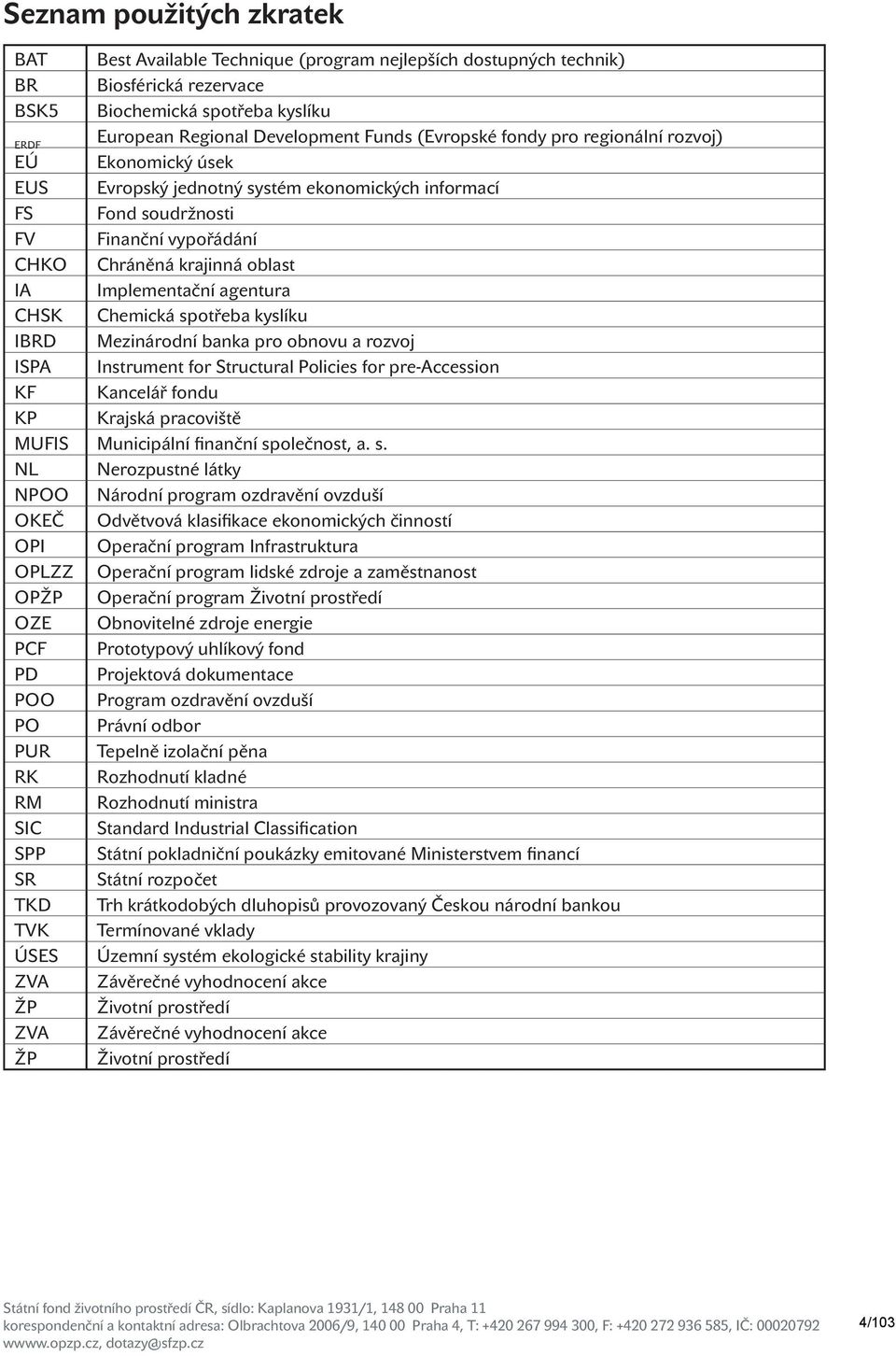 oblast Implementační agentura Chemická spotřeba kyslíku Mezinárodní banka pro obnovu a rozvoj Instrument for Structural Policies for pre-accession Kancelář fondu Krajská pracoviště MUFIS Municipální