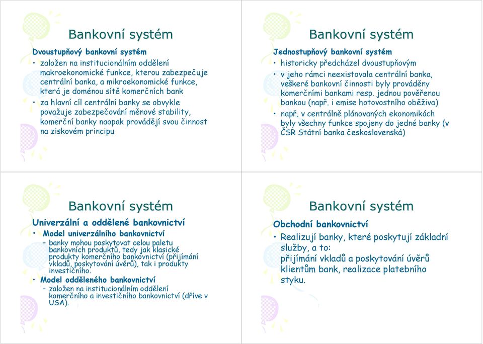 dvoustupňovým v jeho rámci neexistovala centrální banka, veškeré bankovní činnosti byly prováděny komerčními bankami resp. jednou pověřenou bankou (např. i emise hotovostního oběživa) např.