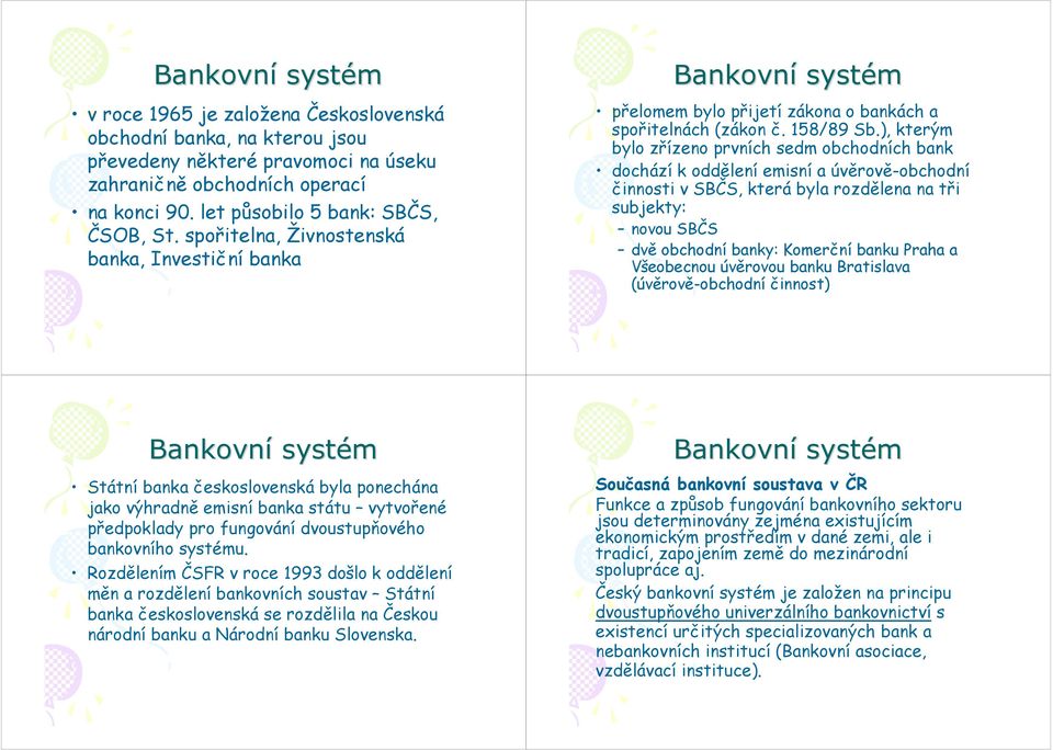 ), kterým bylo zřízeno prvních sedm obchodních bank dochází k oddělení emisní a úvěrově-obchodní činnosti v SBČS, která byla rozdělena na tři subjekty: novou SBČS dvě obchodní banky: Komerční banku