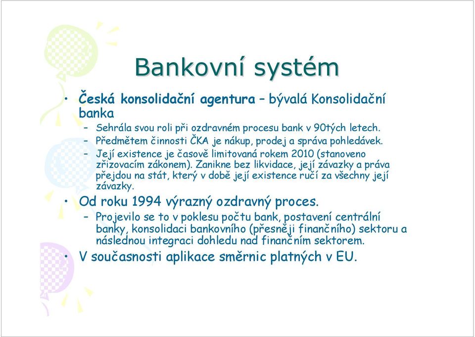 Zanikne bez likvidace, její závazky a práva přejdou na stát, který v době její existence ručí za všechny její závazky. Od roku 1994 výrazný ozdravný proces.