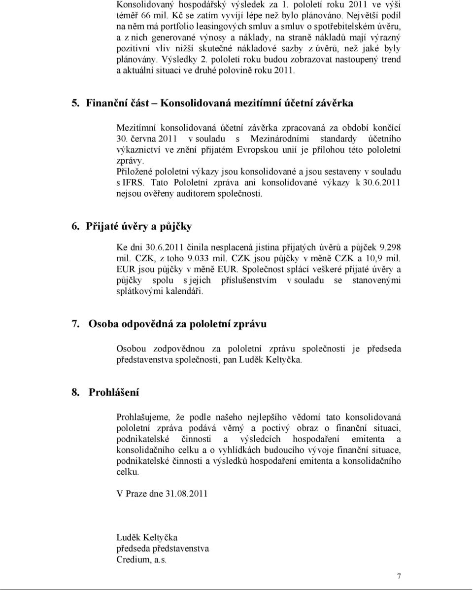 sazby z úvěrů, než jaké byly plánovány. Výsledky 2. pololetí roku budou zobrazovat nastoupený trend a aktuální situaci ve druhé polovině roku 2011. 5.