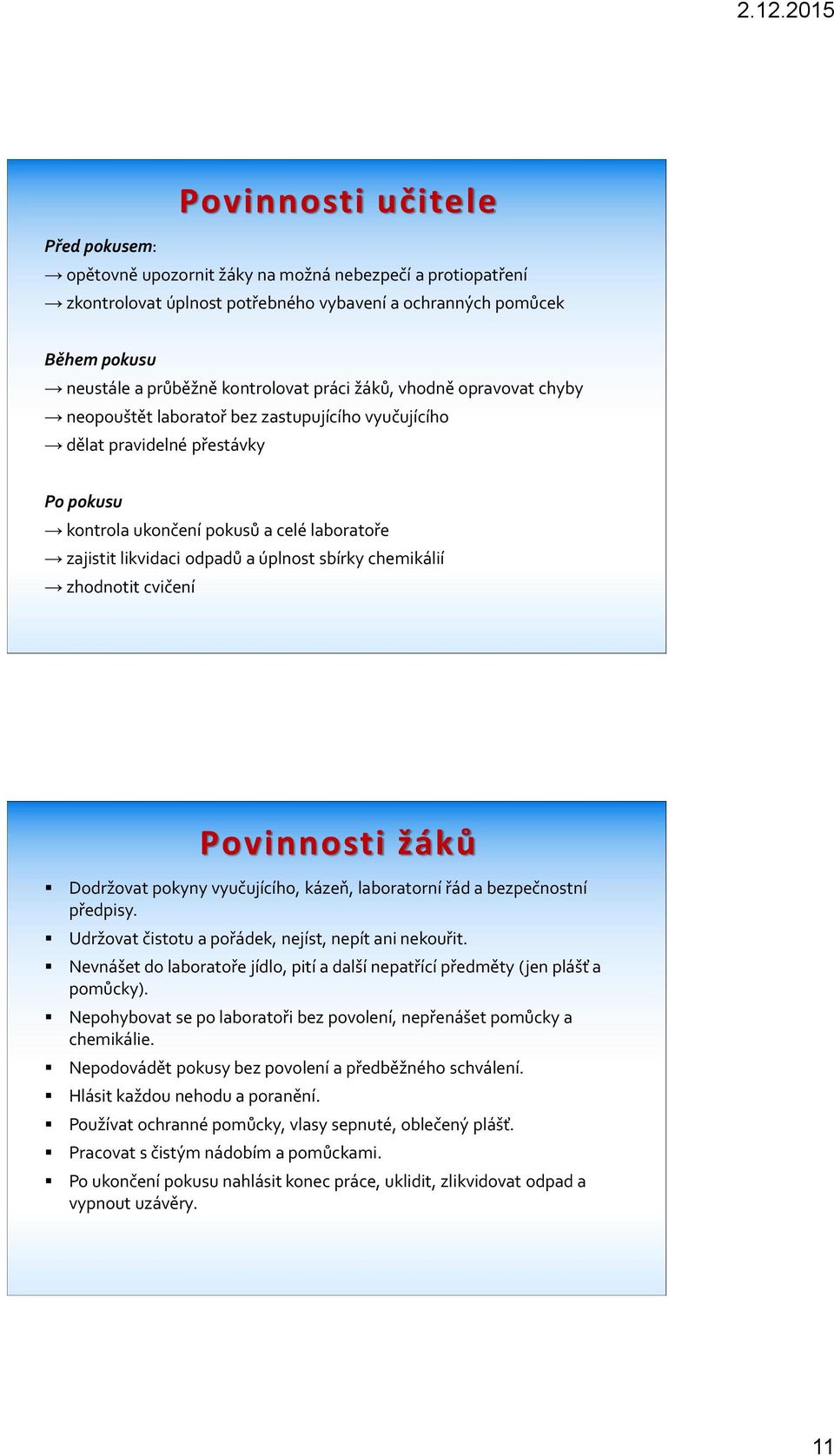 úplnost sbírky chemikálií zhodnotit cvičení Povinnosti žáků Dodržovat pokyny vyučujícího, kázeň, laboratorní řád a bezpečnostní předpisy. Udržovat čistotu a pořádek, nejíst, nepít ani nekouřit.