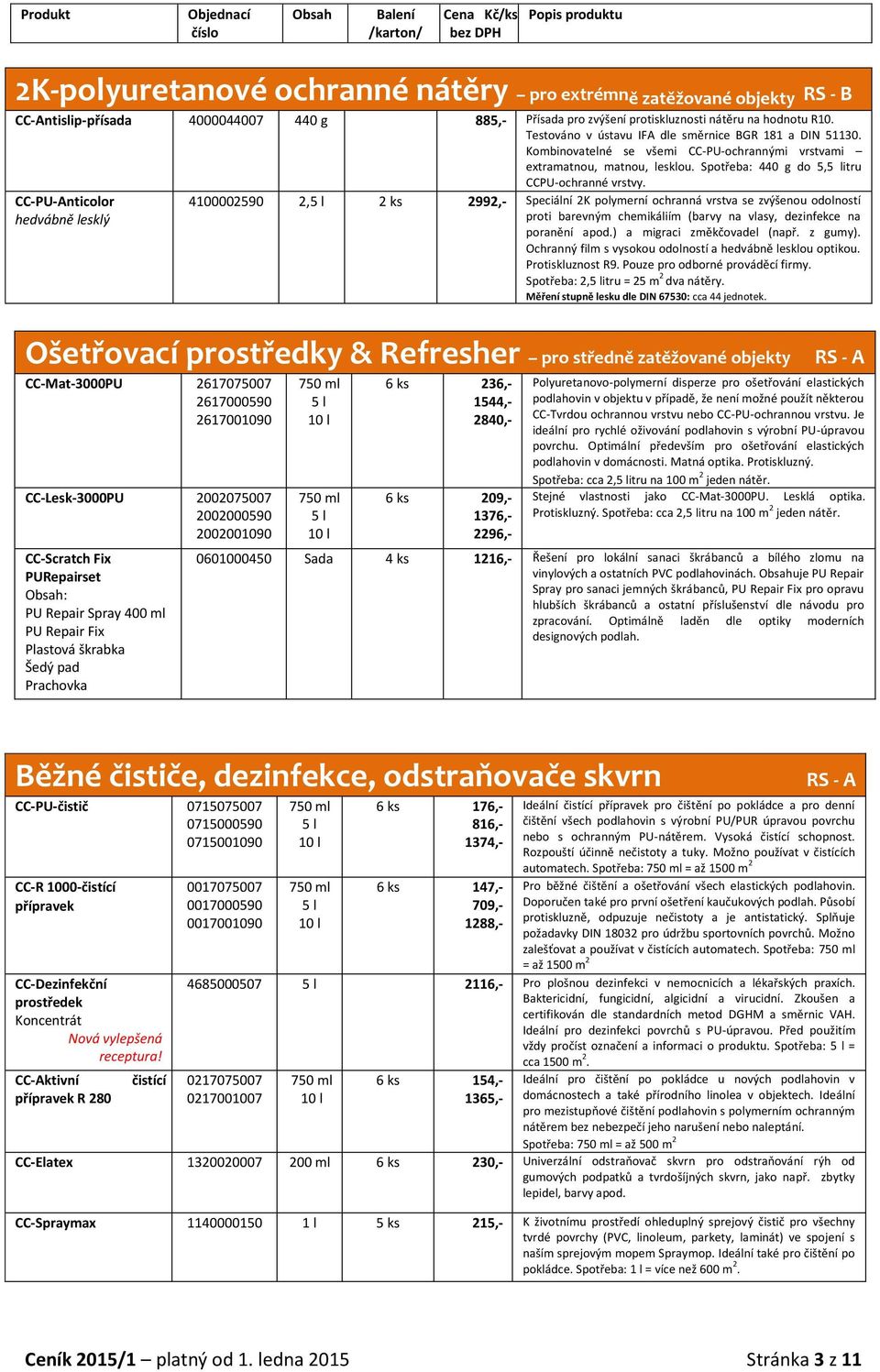 CC-PU-Anticolor hedvábně lesklý 4100002590 2, 2 ks 2992,- Speciální 2K polymerní ochranná vrstva se zvýšenou odolností proti barevným chemikáliím (barvy vlasy, dezinfekce poranění apod.