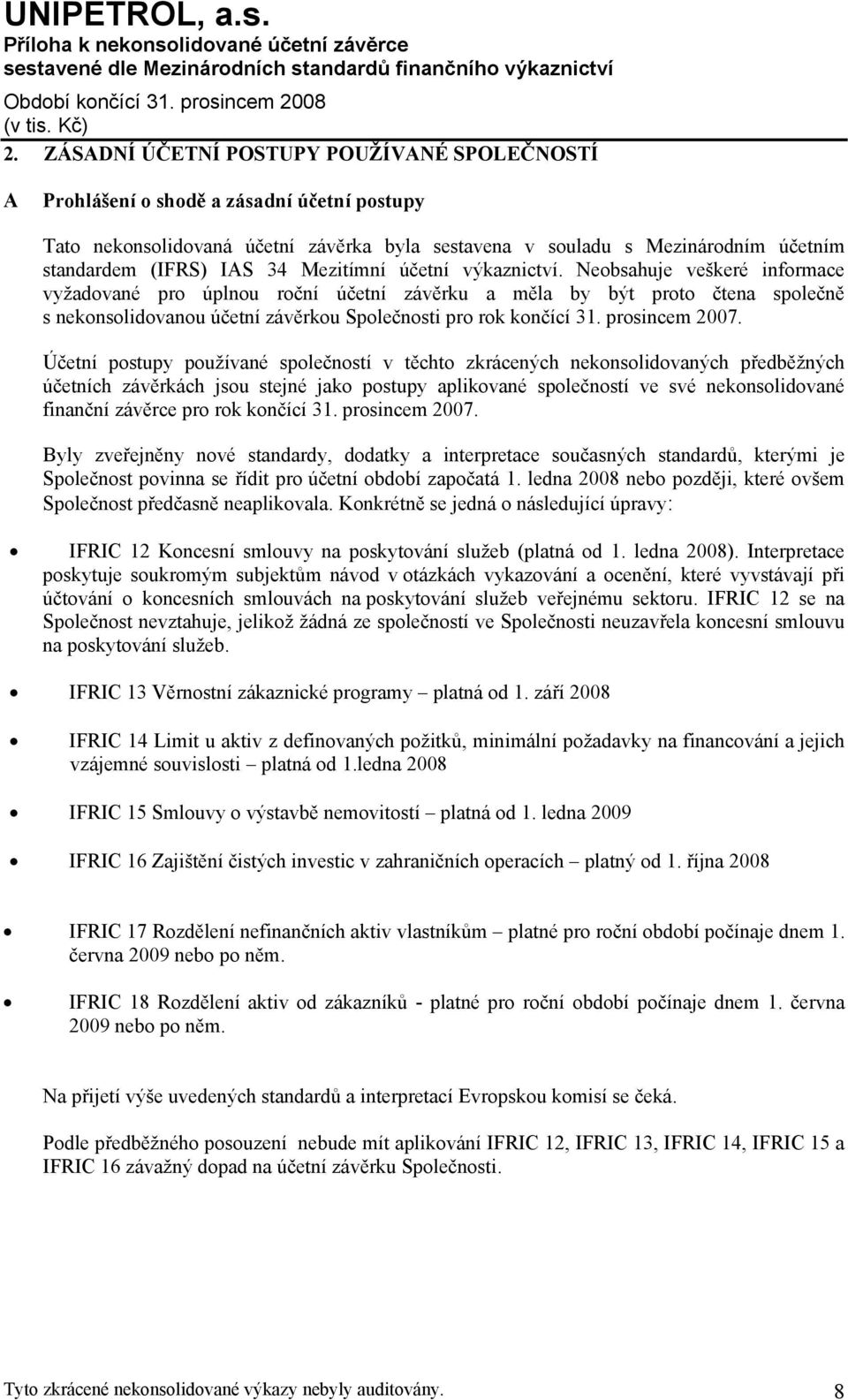 Neobsahuje veškeré informace vyžadované pro úplnou roční účetní závěrku a měla by být proto čtena společně s nekonsolidovanou účetní závěrkou Společnosti pro rok končící 31. prosincem 2007.