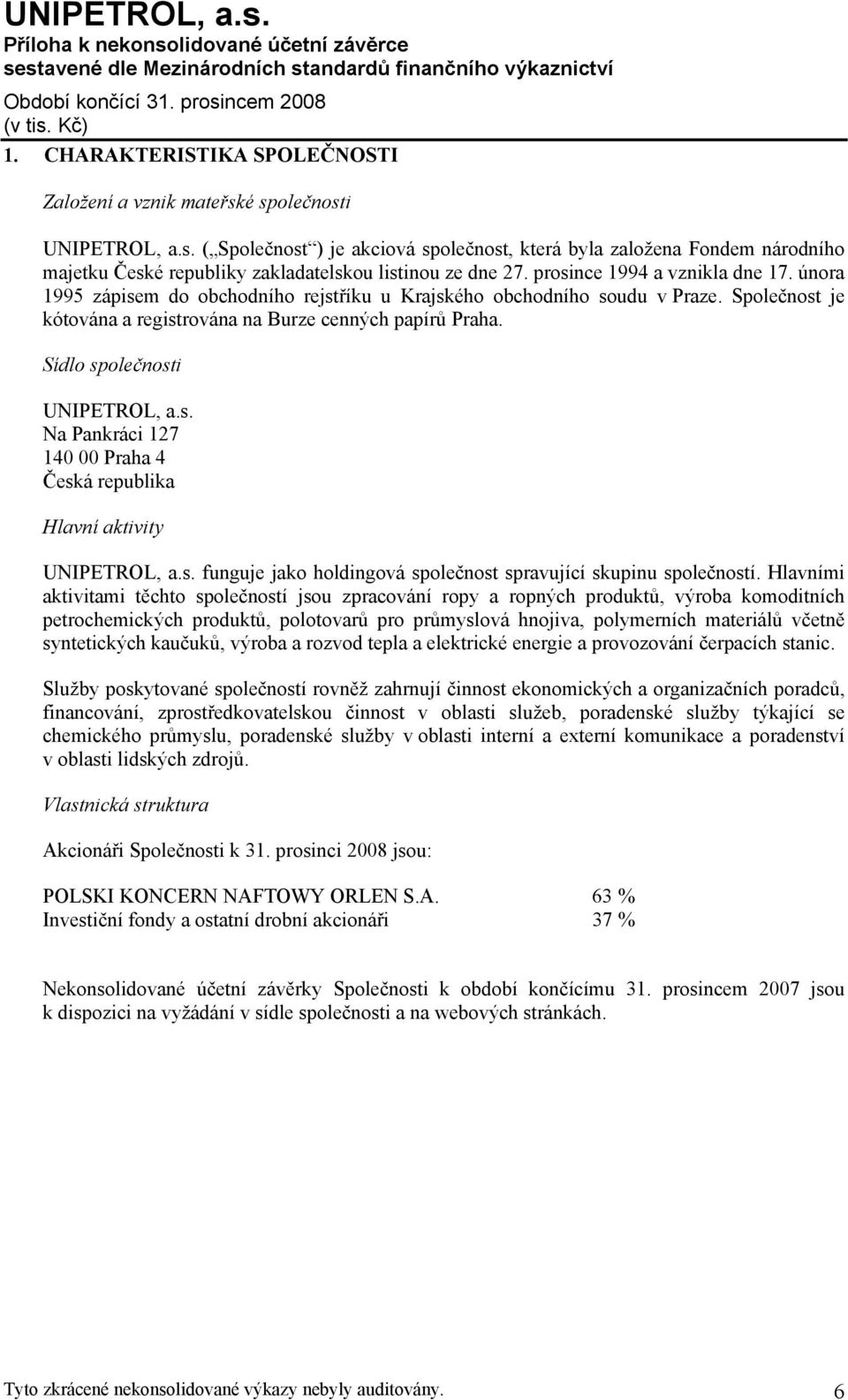 Sídlo společnosti UNIPETROL, a.s. Na Pankráci 127 140 00 Praha 4 Česká republika Hlavní aktivity UNIPETROL, a.s. funguje jako holdingová společnost spravující skupinu společností.