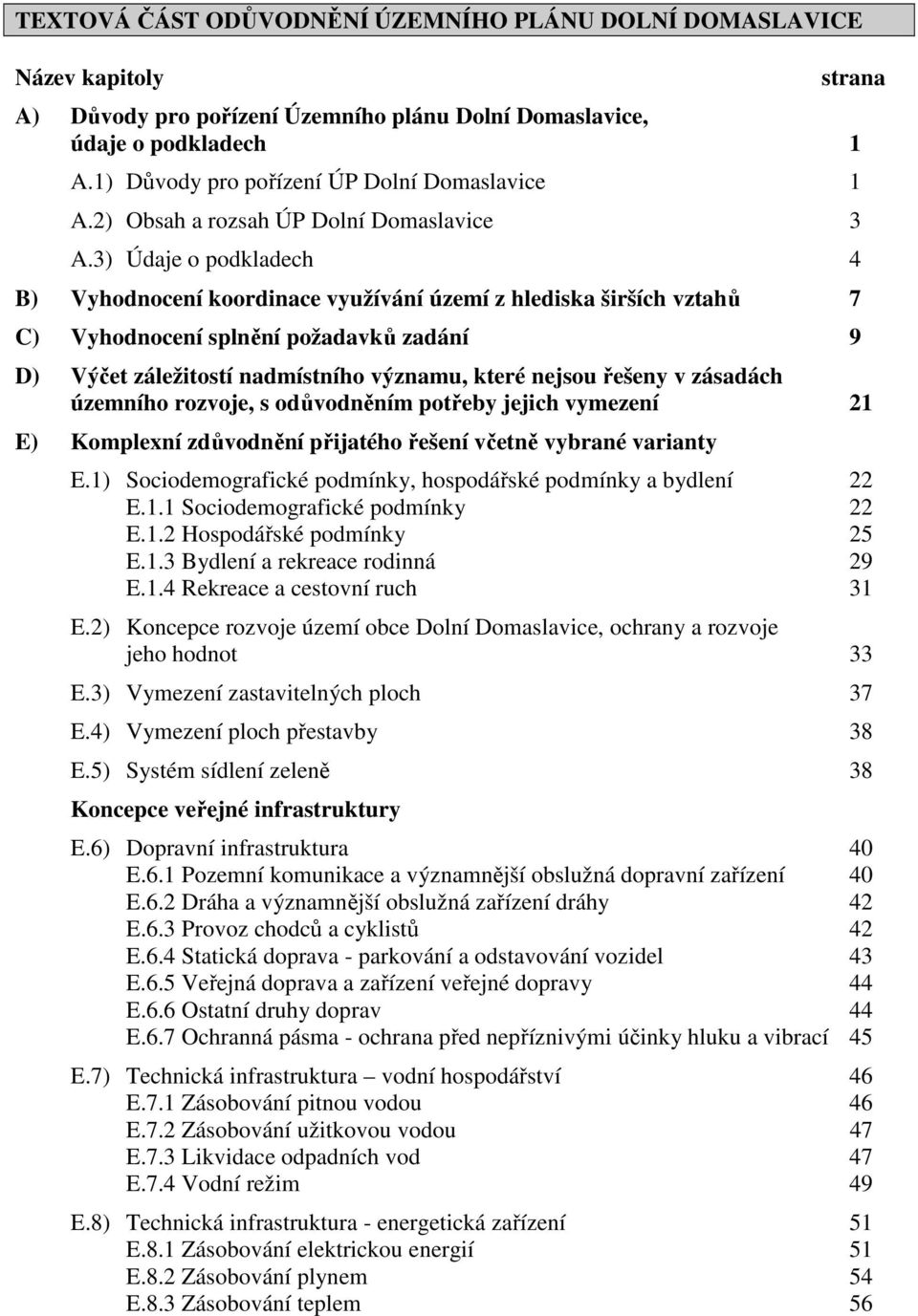 3) Údaje o podkladech 4 B) Vyhodnocení koordinace využívání území z hlediska širších vztahů 7 C) Vyhodnocení splnění požadavků zadání 9 D) Výčet záležitostí nadmístního významu, které nejsou řešeny v