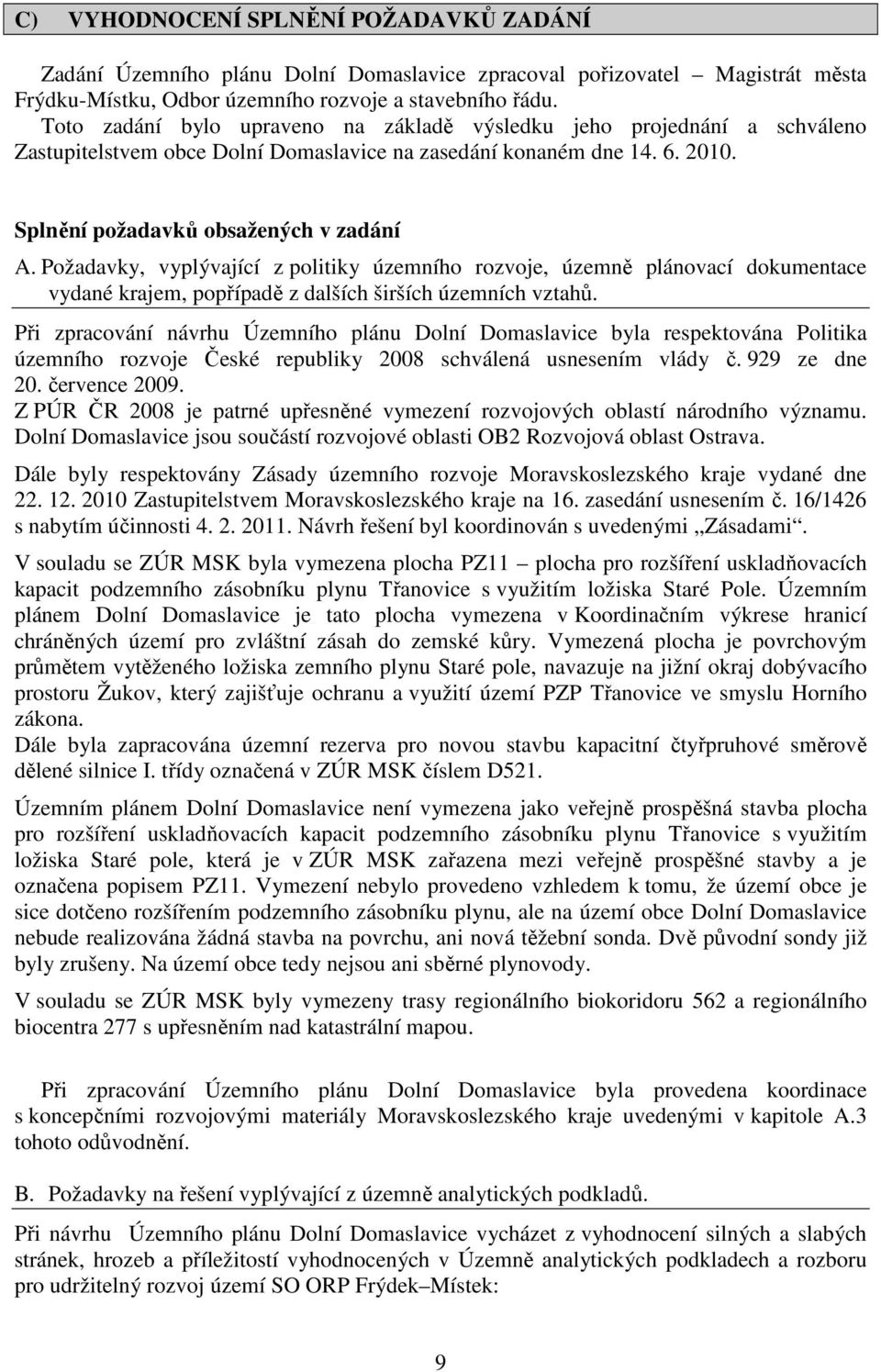 Požadavky, vyplývající z politiky územního rozvoje, územně plánovací dokumentace vydané krajem, popřípadě z dalších širších územních vztahů.
