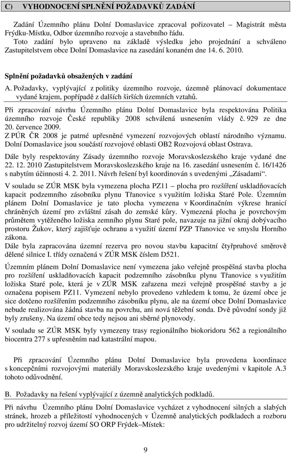 Požadavky, vyplývající z politiky územního rozvoje, územně plánovací dokumentace vydané krajem, popřípadě z dalších širších územních vztahů.