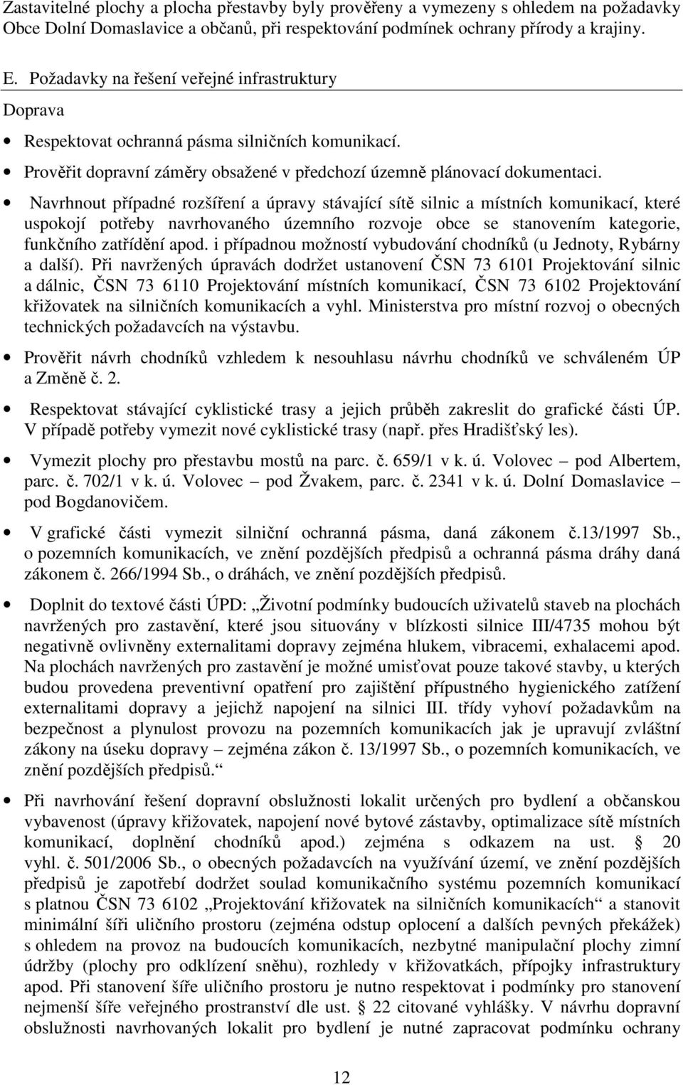 Navrhnout případné rozšíření a úpravy stávající sítě silnic a místních komunikací, které uspokojí potřeby navrhovaného územního rozvoje obce se stanovením kategorie, funkčního zatřídění apod.