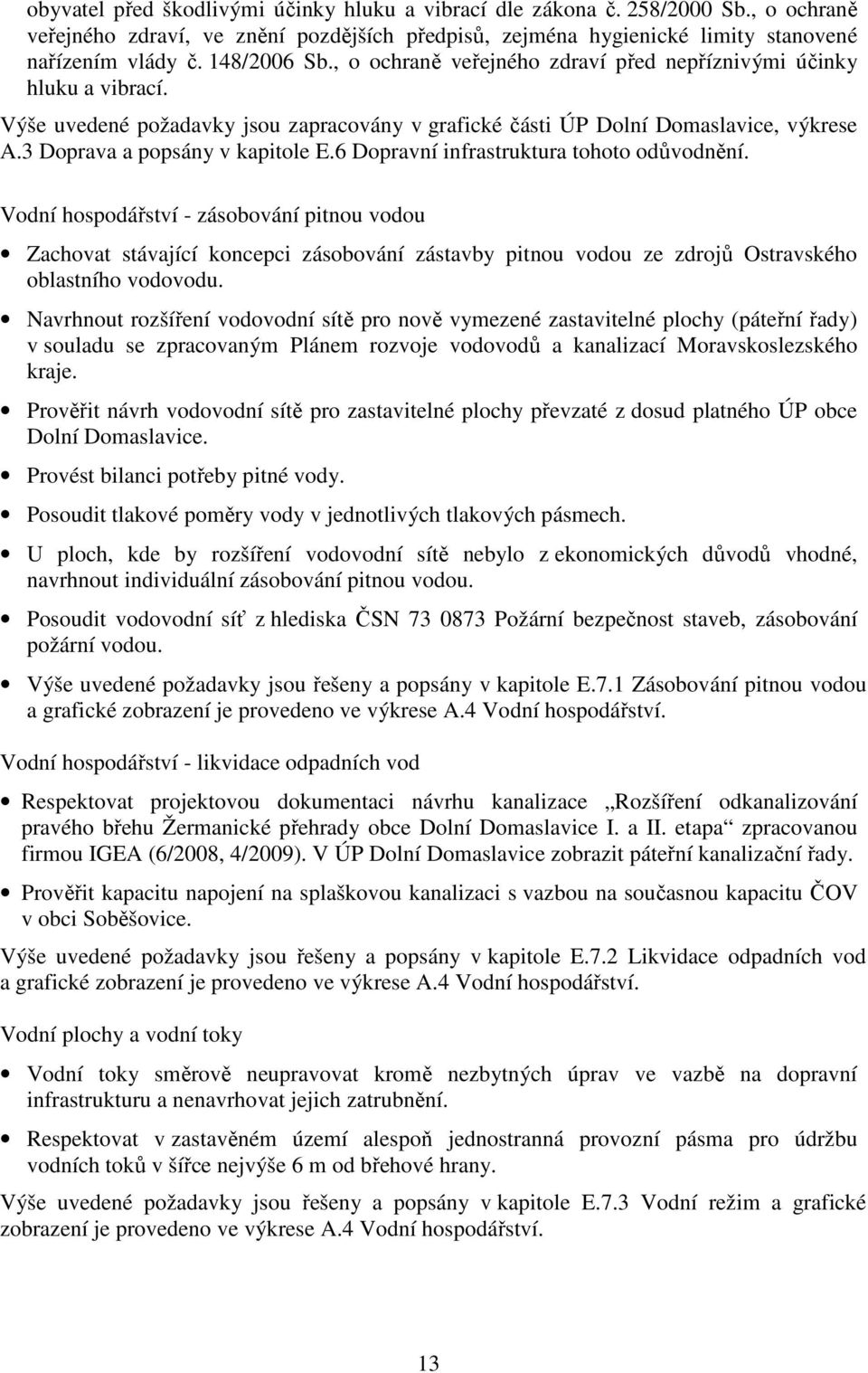 3 Doprava a popsány v kapitole E.6 Dopravní infrastruktura tohoto odůvodnění.