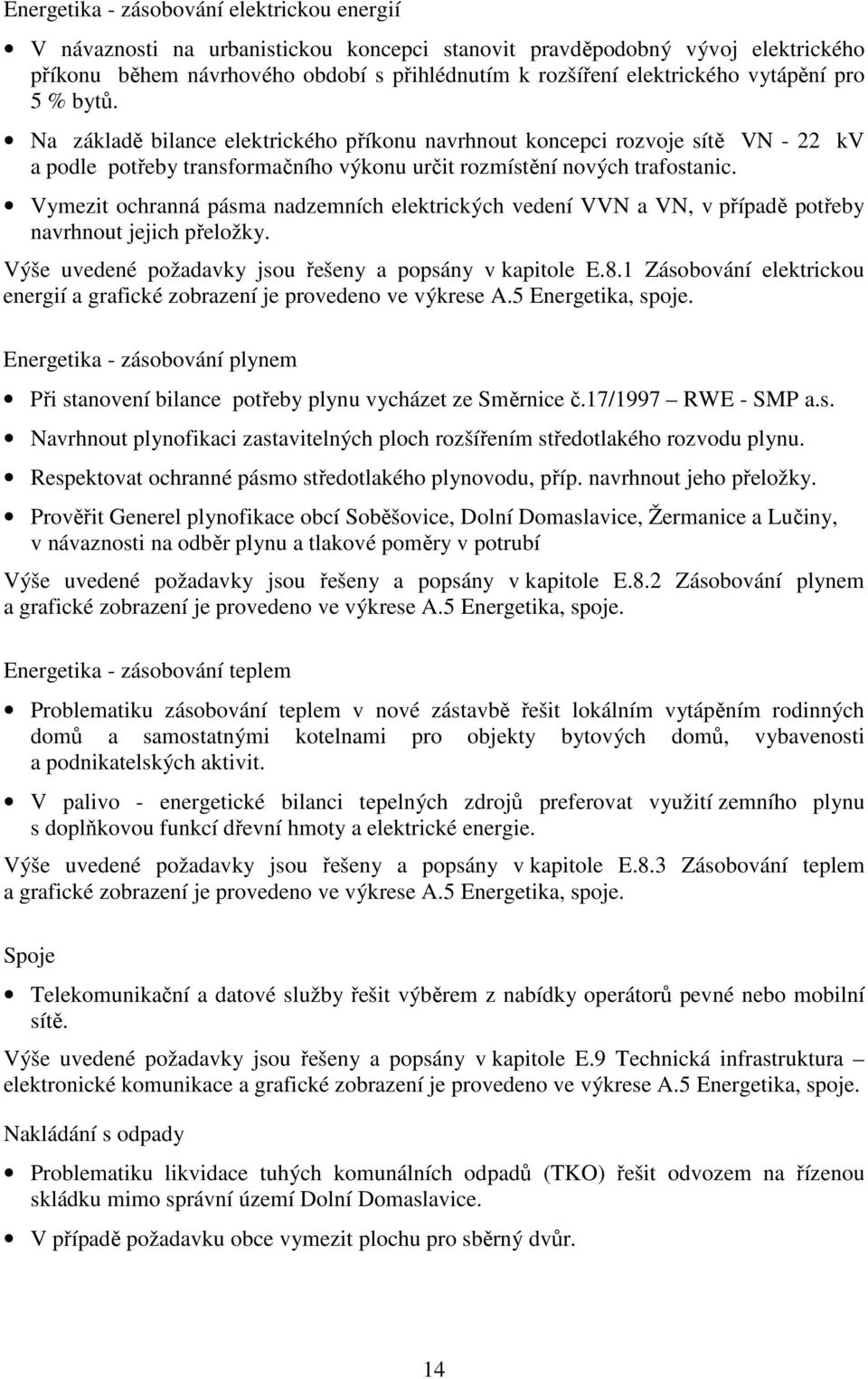 Vymezit ochranná pásma nadzemních elektrických vedení VVN a VN, v případě potřeby navrhnout jejich přeložky. Výše uvedené požadavky jsou řešeny a popsány v kapitole E.8.