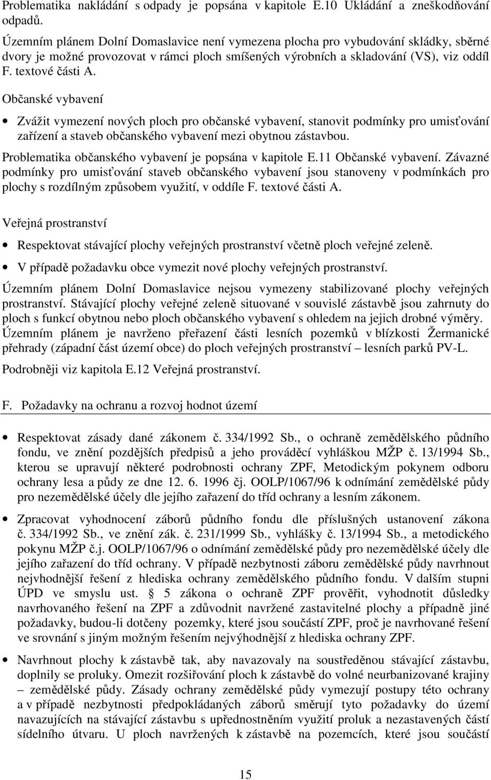 Občanské vybavení Zvážit vymezení nových ploch pro občanské vybavení, stanovit podmínky pro umisťování zařízení a staveb občanského vybavení mezi obytnou zástavbou.