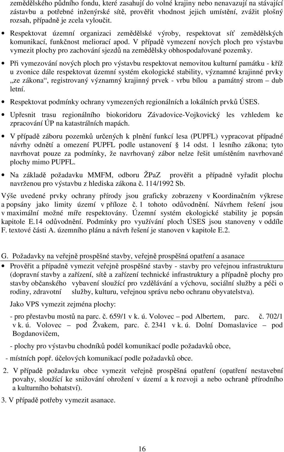 V případě vymezení nových ploch pro výstavbu vymezit plochy pro zachování sjezdů na zemědělsky obhospodařované pozemky.