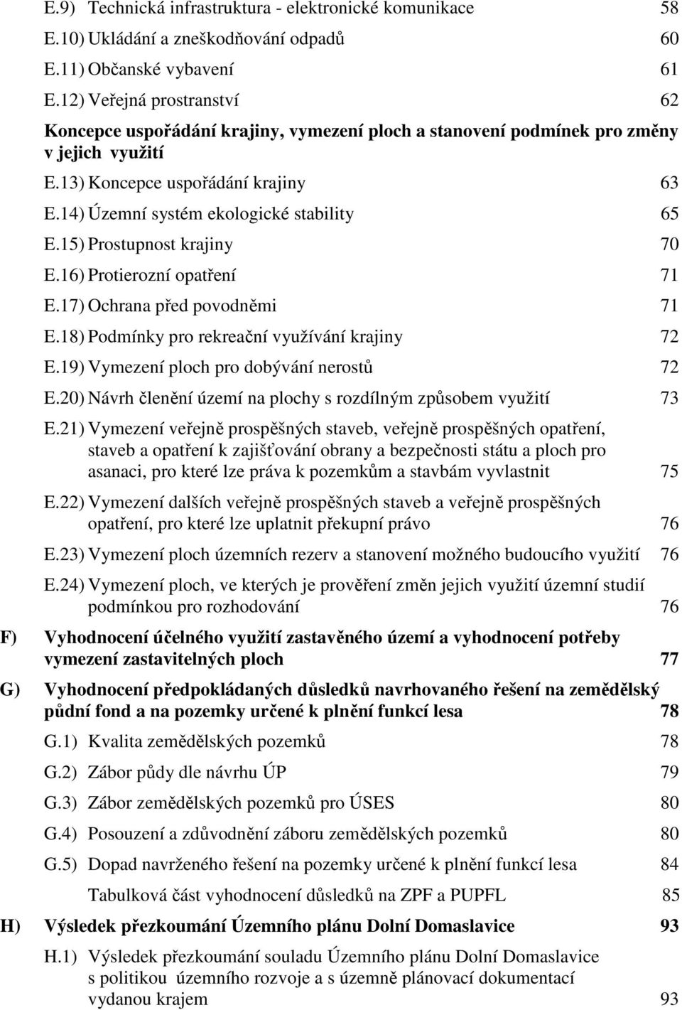 14) Územní systém ekologické stability 65 E.15) Prostupnost krajiny 70 E.16) Protierozní opatření 71 E.17) Ochrana před povodněmi 71 E.18) Podmínky pro rekreační využívání krajiny 72 E.