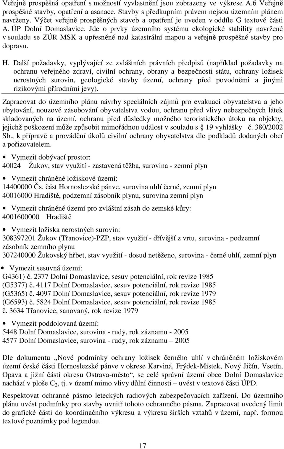 Jde o prvky územního systému ekologické stability navržené v souladu se ZÚR MSK a upřesněné nad katastrální mapou a veřejně prospěšné stavby pro dopravu. H.