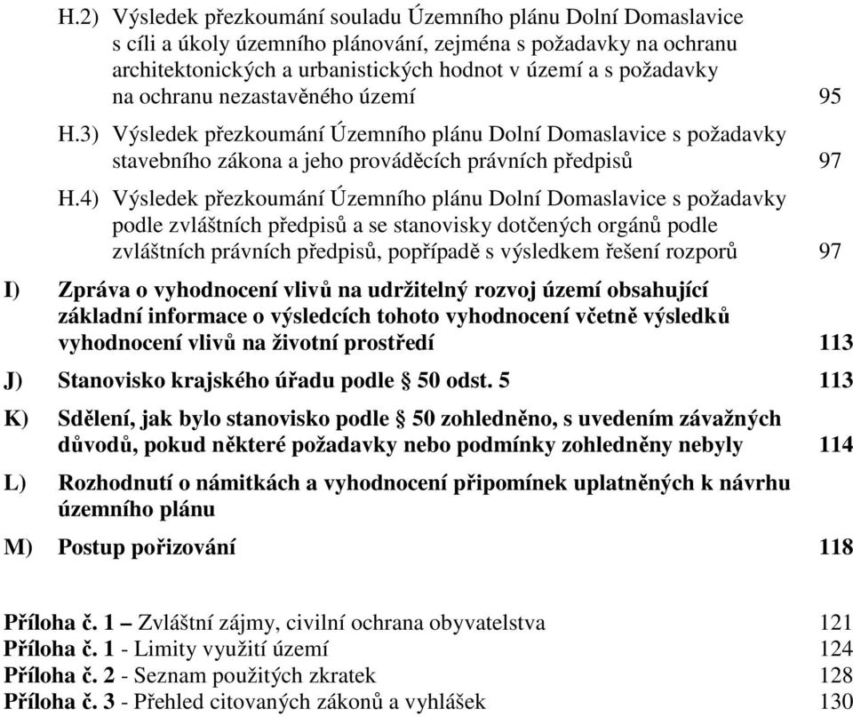 4) Výsledek přezkoumání Územního plánu Dolní Domaslavice s požadavky podle zvláštních předpisů a se stanovisky dotčených orgánů podle zvláštních právních předpisů, popřípadě s výsledkem řešení