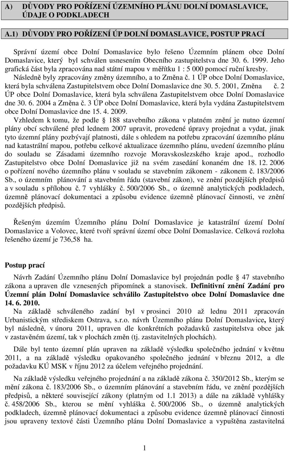 dne 30. 6. 1999. Jeho grafická část byla zpracována nad státní mapou v měřítku 1 : 5 000 pomocí ruční kresby. Následně byly zpracovány změny územního, a to Změna č.