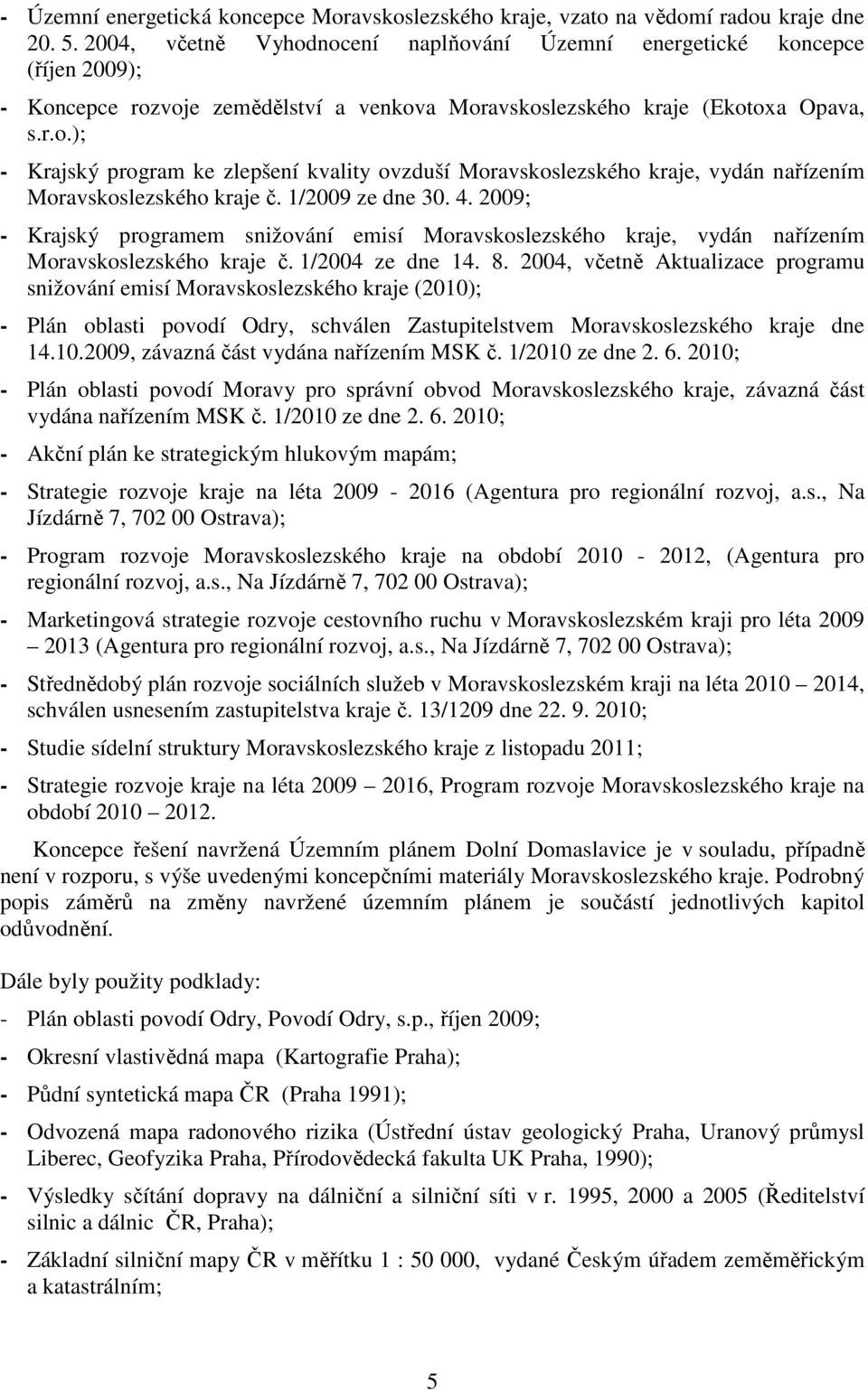 1/2009 ze dne 30. 4. 2009; - Krajský programem snižování emisí Moravskoslezského kraje, vydán nařízením Moravskoslezského kraje č. 1/2004 ze dne 14. 8.