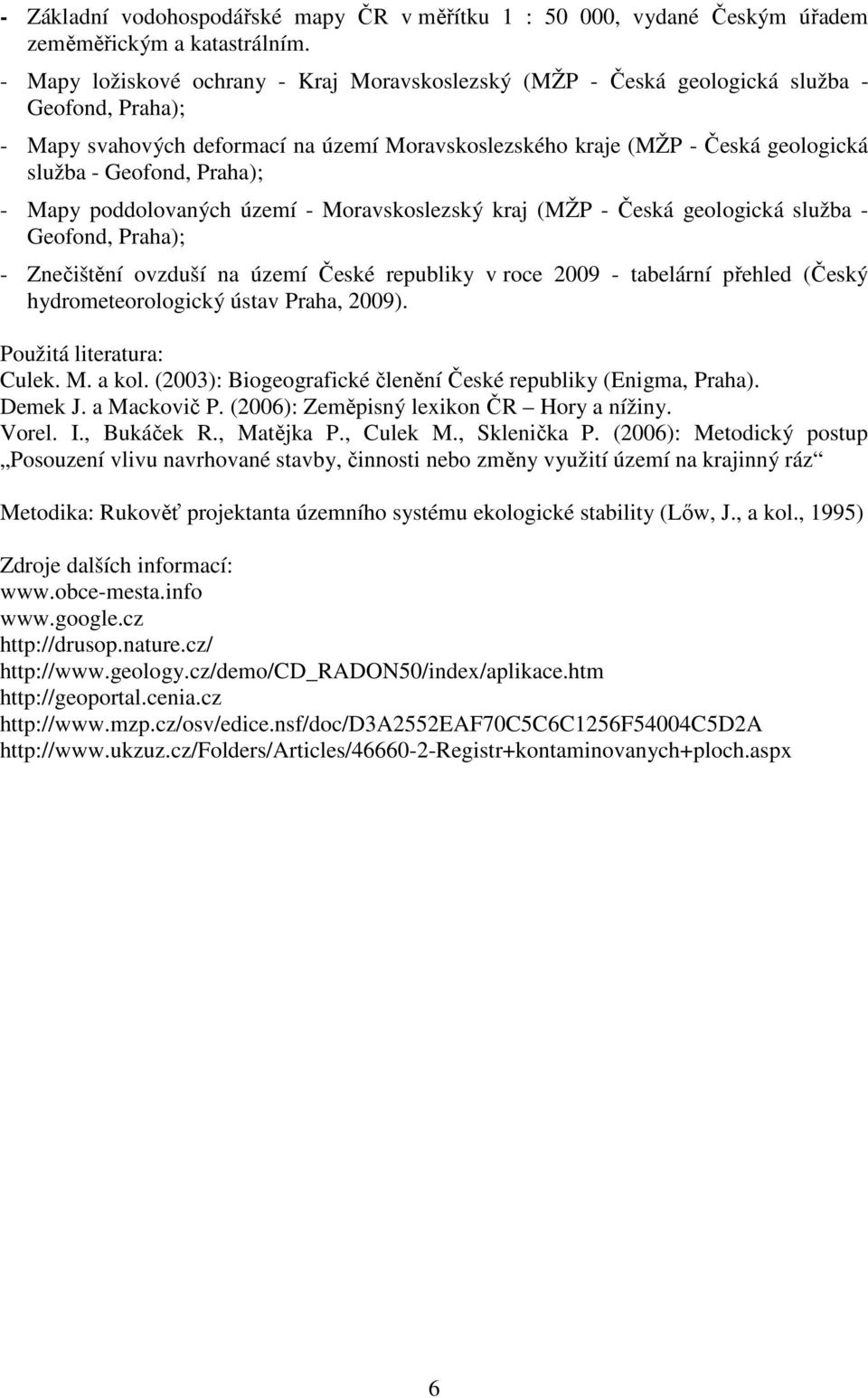 Praha); - Mapy poddolovaných území - Moravskoslezský kraj (MŽP - Česká geologická služba - Geofond, Praha); - Znečištění ovzduší na území České republiky v roce 2009 - tabelární přehled (Český