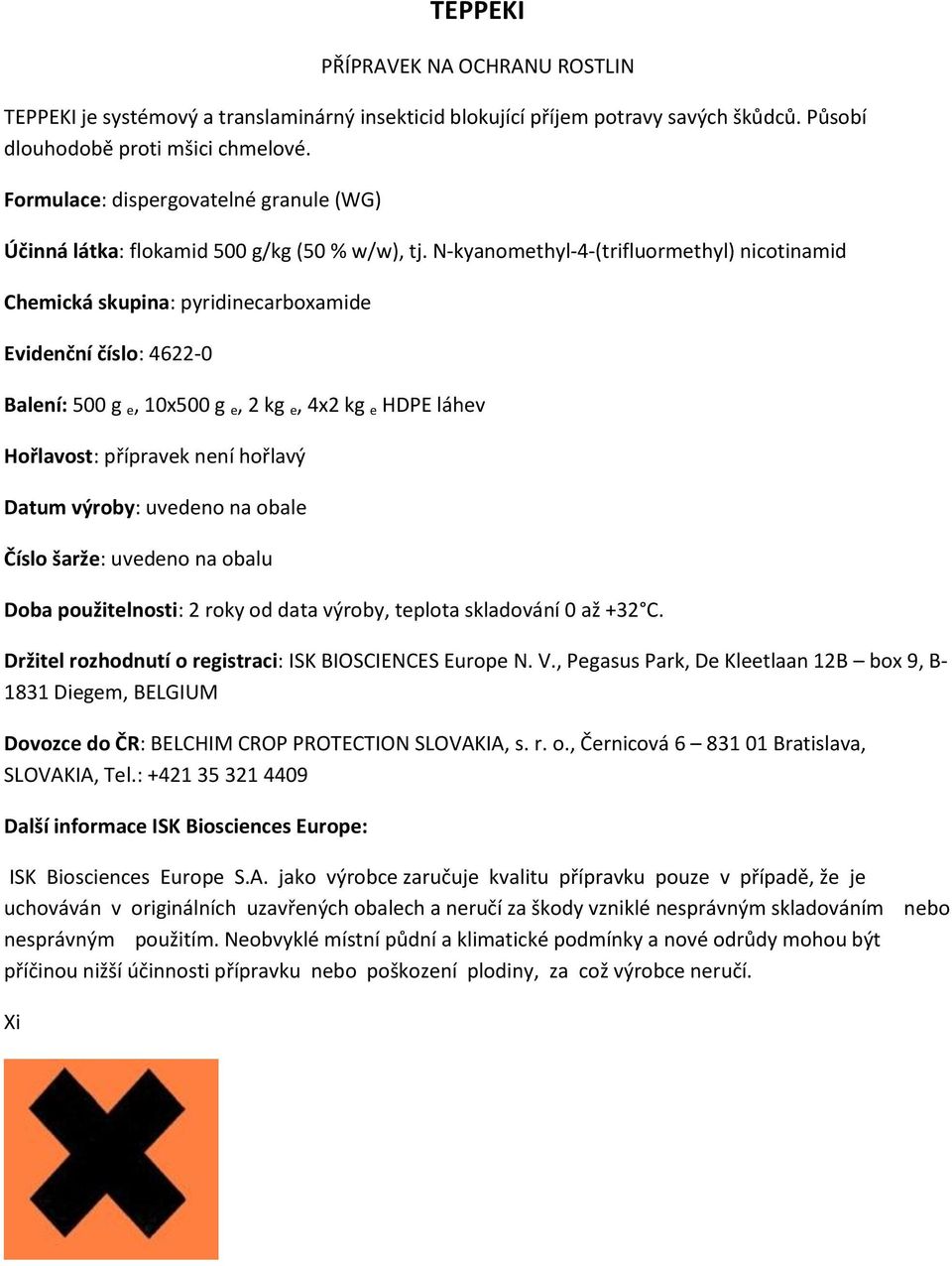 N-kyanomethyl-4-(trifluormethyl) nicotinamid Chemická skupina: pyridinecarboxamide Evidenční číslo: 4622-0 Balení: 500 g e, 10x500 g e, 2 kg e, 4x2 kg e HDPE láhev Hořlavost: přípravek není hořlavý