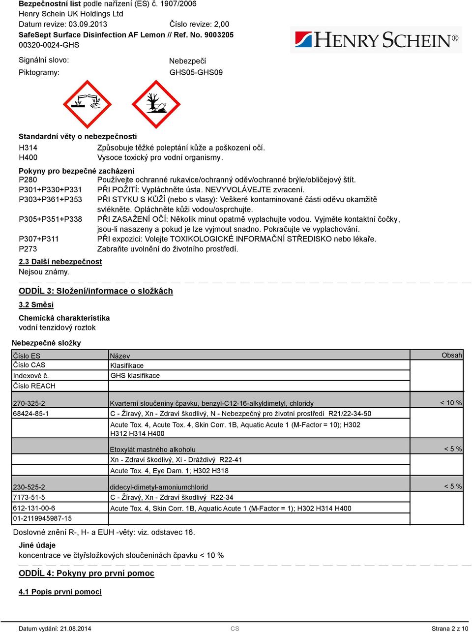 P303+P361+P353 PŘI STYKU S KŮŽÍ (nebo s vlasy): Veškeré kontaminované části oděvu okamžitě svlékněte. Opláchněte kůži vodou/osprchujte.