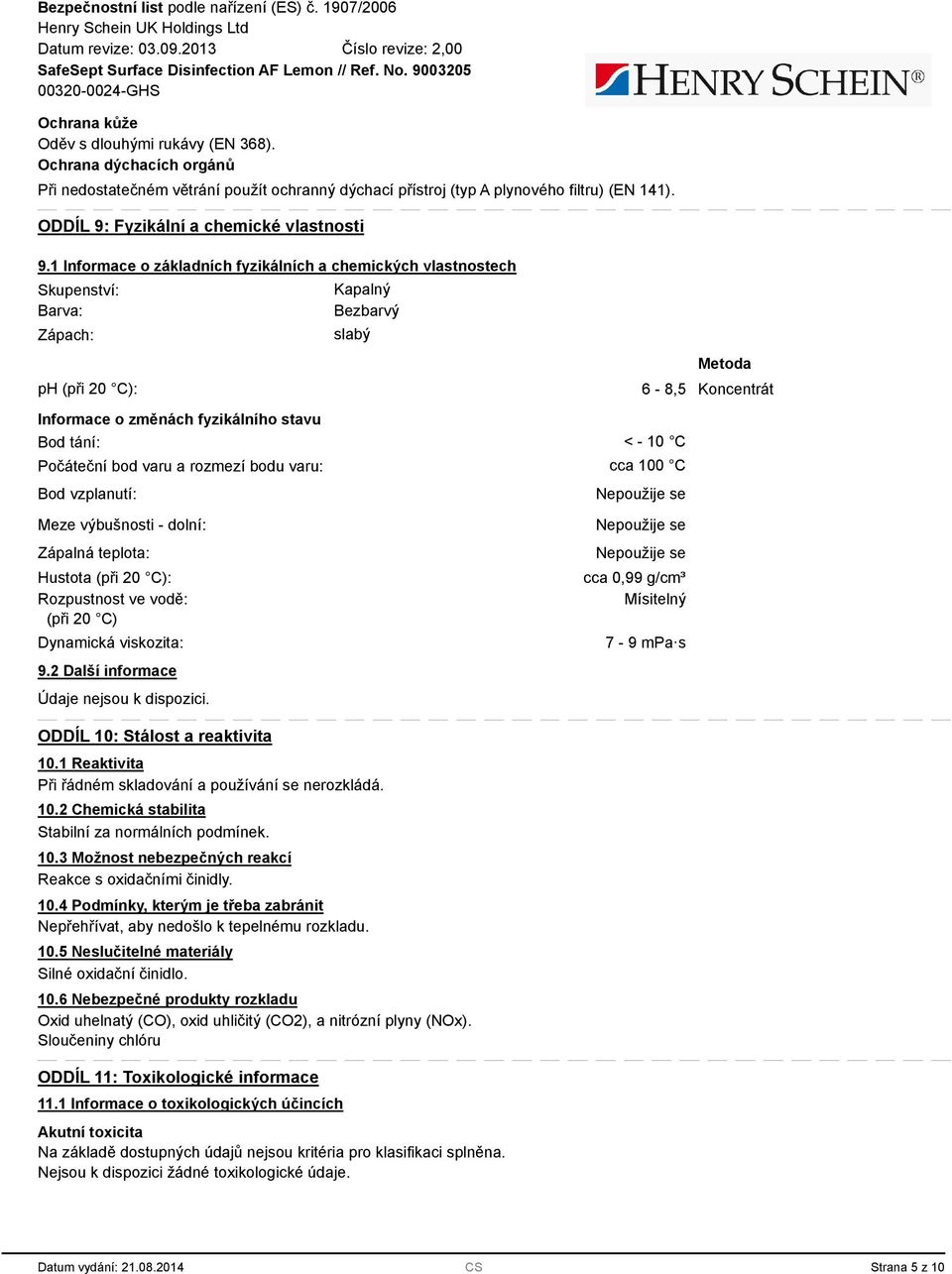 1 Informace o základních fyzikálních a chemických vlastnostech Skupenství: Barva: Zápach: ph (při 20 C): Informace o změnách fyzikálního stavu Bod tání: Počáteční bod varu a rozmezí bodu varu: Bod