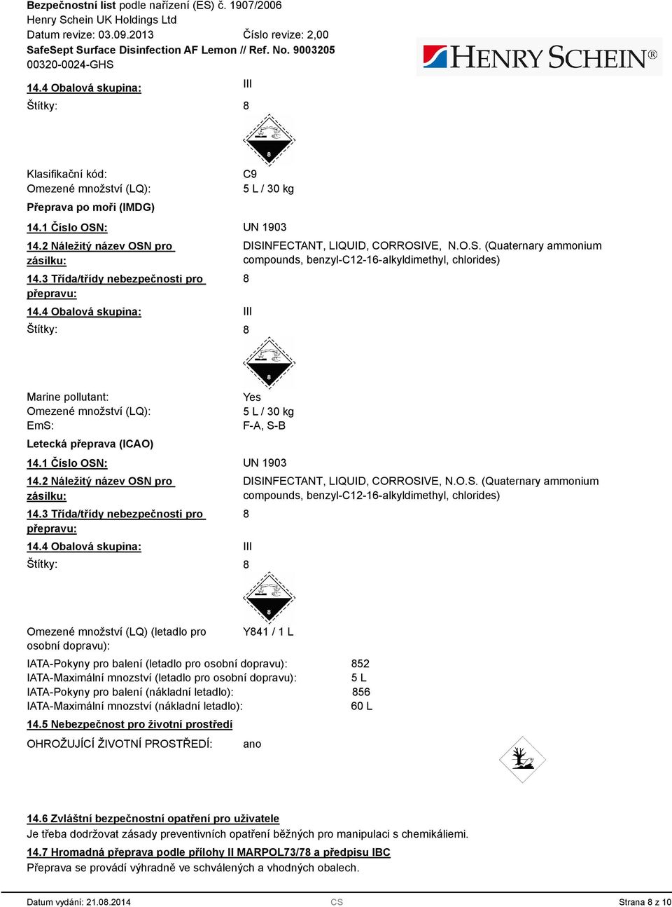 NFECTANT, LIQUID, CORROSIVE, N.O.S. (Quaternary ammonium compounds, benzyl-c12-16-alkyldimethyl, chlorides) III Marine pollutant: Omezené množství (LQ): EmS: Letecká přeprava (ICAO) Yes 5 L / 30 kg F-A, S-B 14.