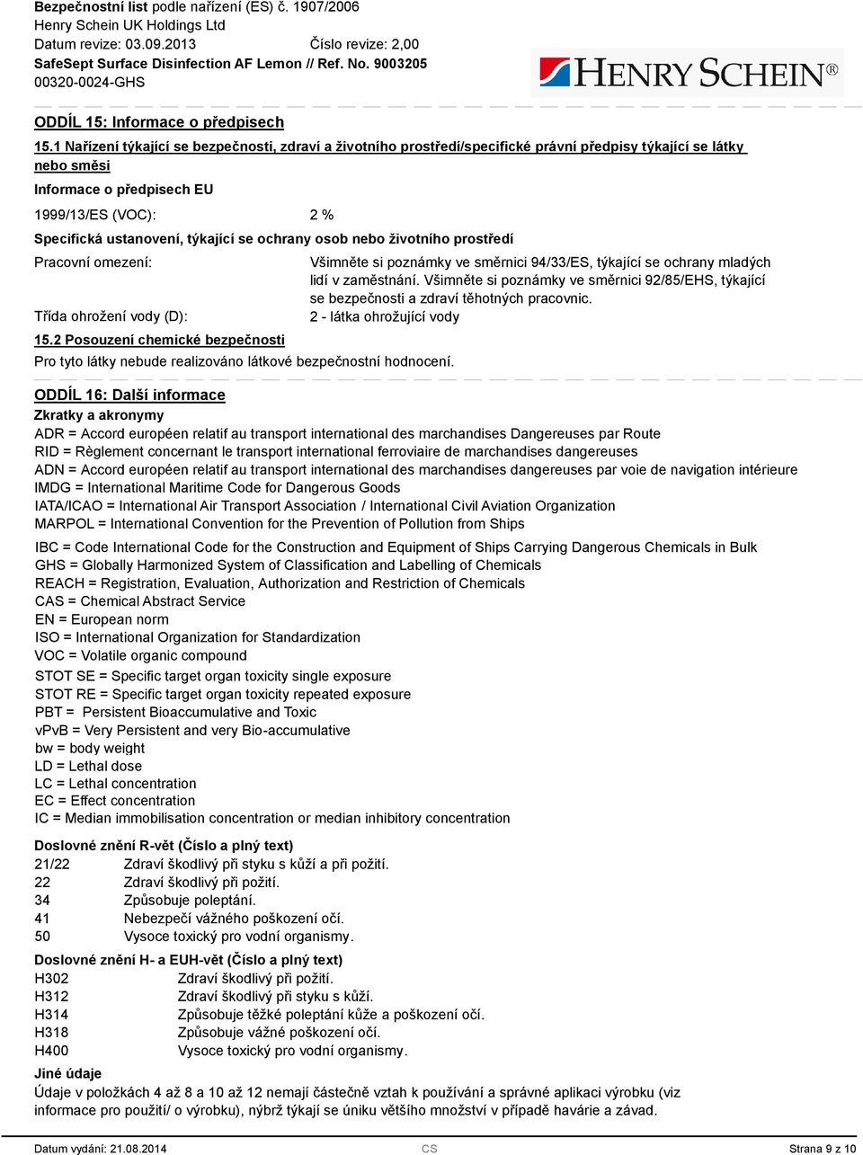 týkající se ochrany osob nebo životního prostředí Pracovní omezení: Třída ohrožení vody (D): 15.2 Posouzení chemické bezpečnosti Pro tyto látky nebude realizováno látkové bezpečnostní hodnocení.