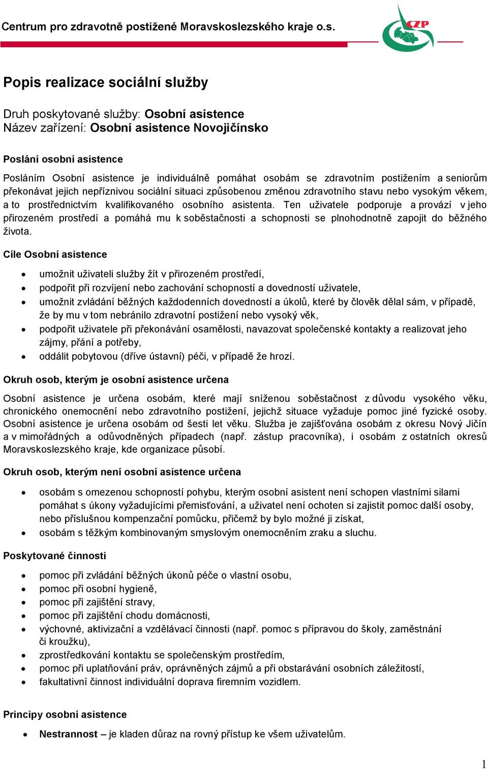 asistenta. Ten uživatele podporuje a provází v jeho přirozeném prostředí a pomáhá mu k soběstačnosti a schopnosti se plnohodnotně zapojit do běžného života.