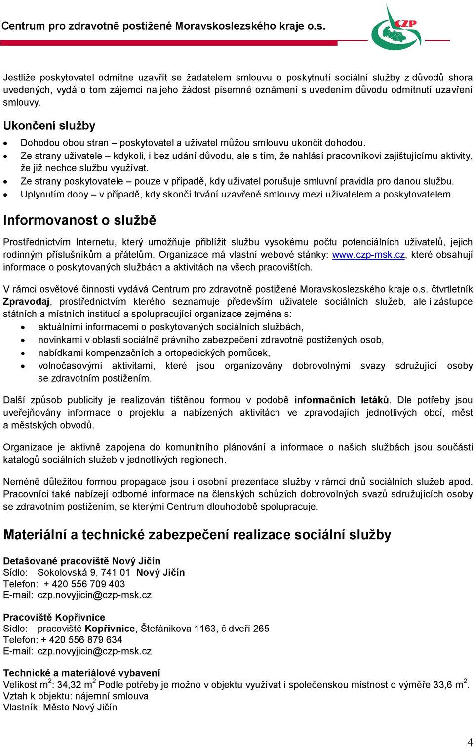 Ze strany uživatele kdykoli, i bez udání důvodu, ale s tím, že nahlásí pracovníkovi zajištujícímu aktivity, že již nechce službu využívat.