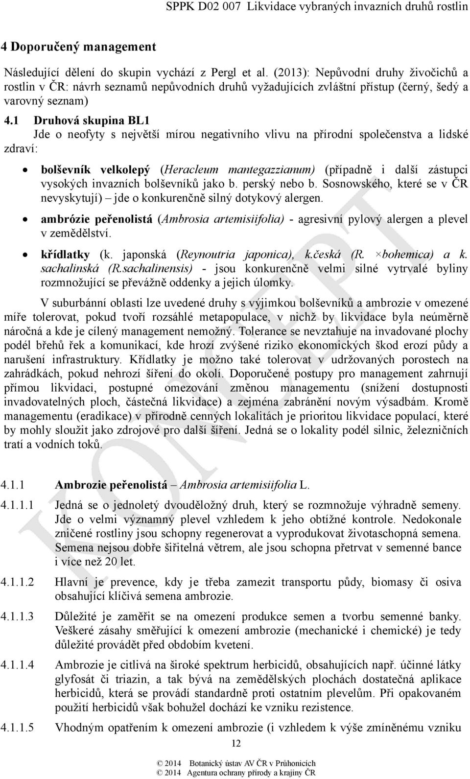 1 Druhová skupina BL1 Jde o neofyty s největší mírou negativního vlivu na přírodní společenstva a lidské zdraví: bolševník velkolepý (Heracleum mantegazzianum) (případně i další zástupci vysokých