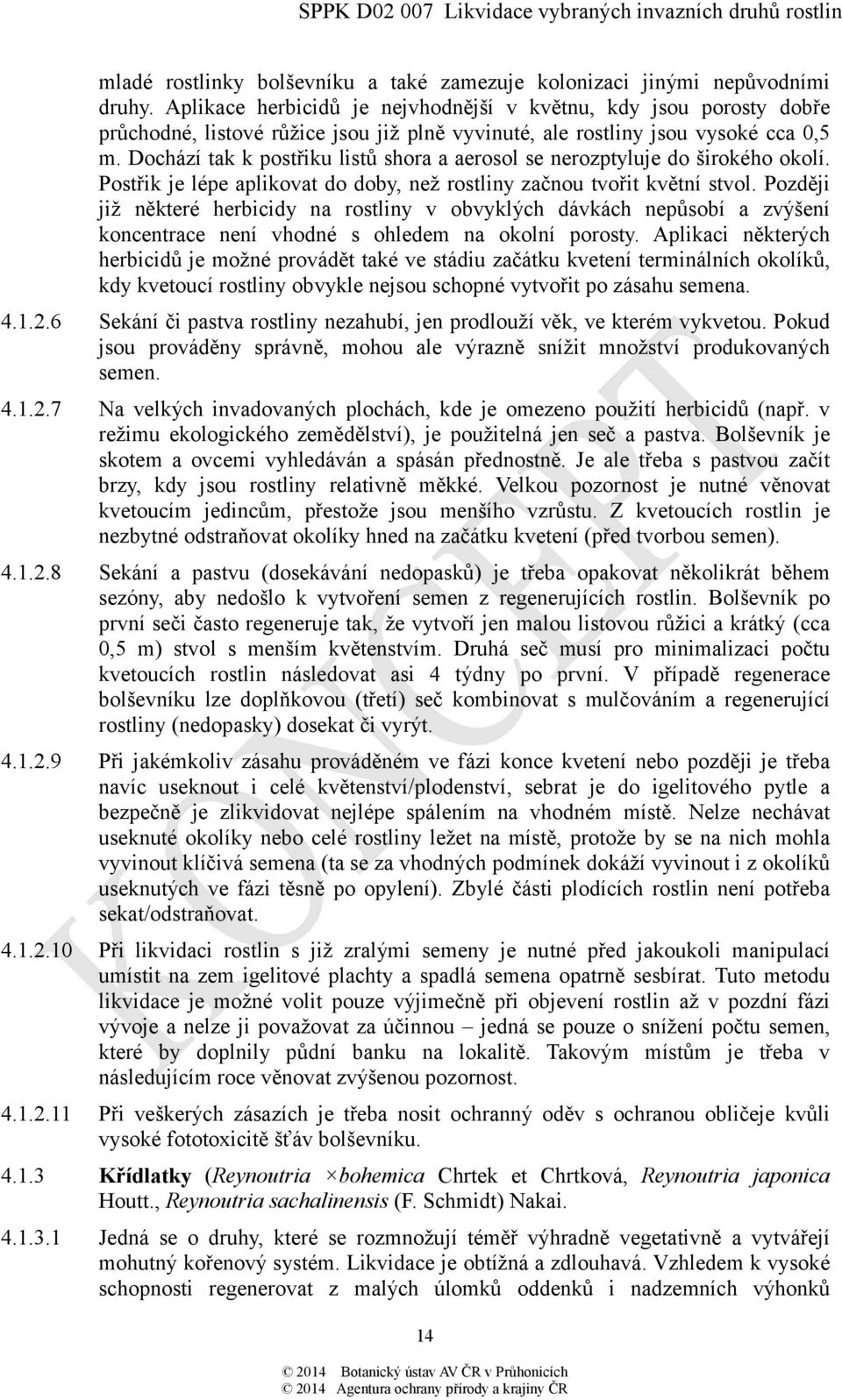 Dochází tak k postřiku listů shora a aerosol se nerozptyluje do širokého okolí. Postřik je lépe aplikovat do doby, než rostliny začnou tvořit květní stvol.