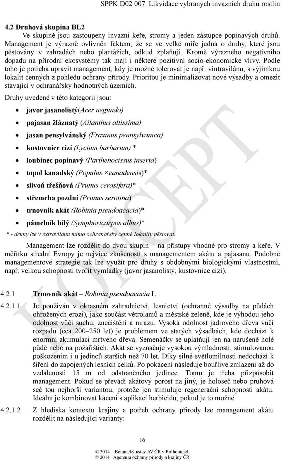 Kromě výrazného negativního dopadu na přírodní ekosystémy tak mají i některé pozitivní socio-ekonomické vlivy. Podle toho je potřeba upravit management, kdy je možné tolerovat je např.