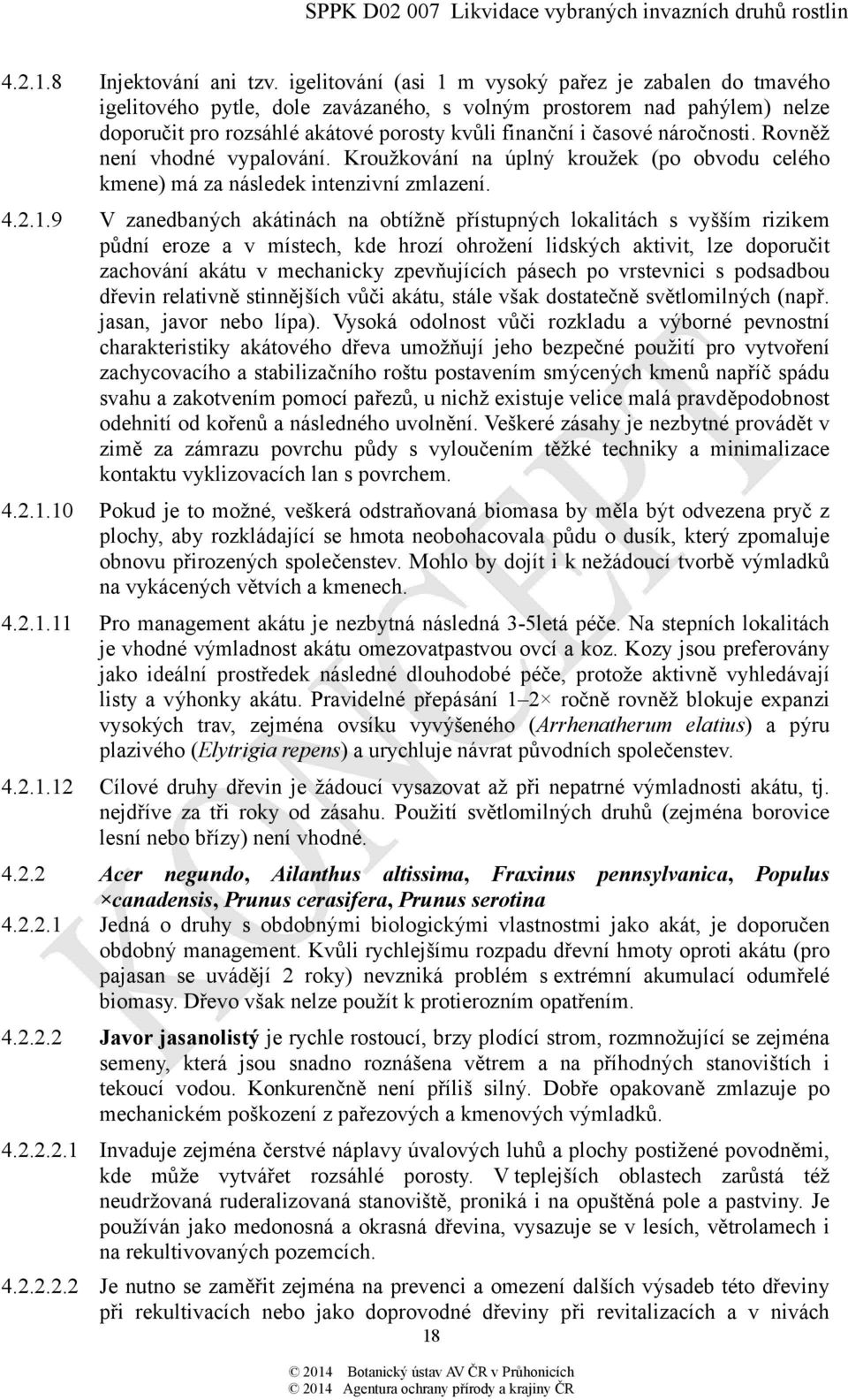 náročnosti. Rovněž není vhodné vypalování. Kroužkování na úplný kroužek (po obvodu celého kmene) má za následek intenzivní zmlazení. 4.2.1.