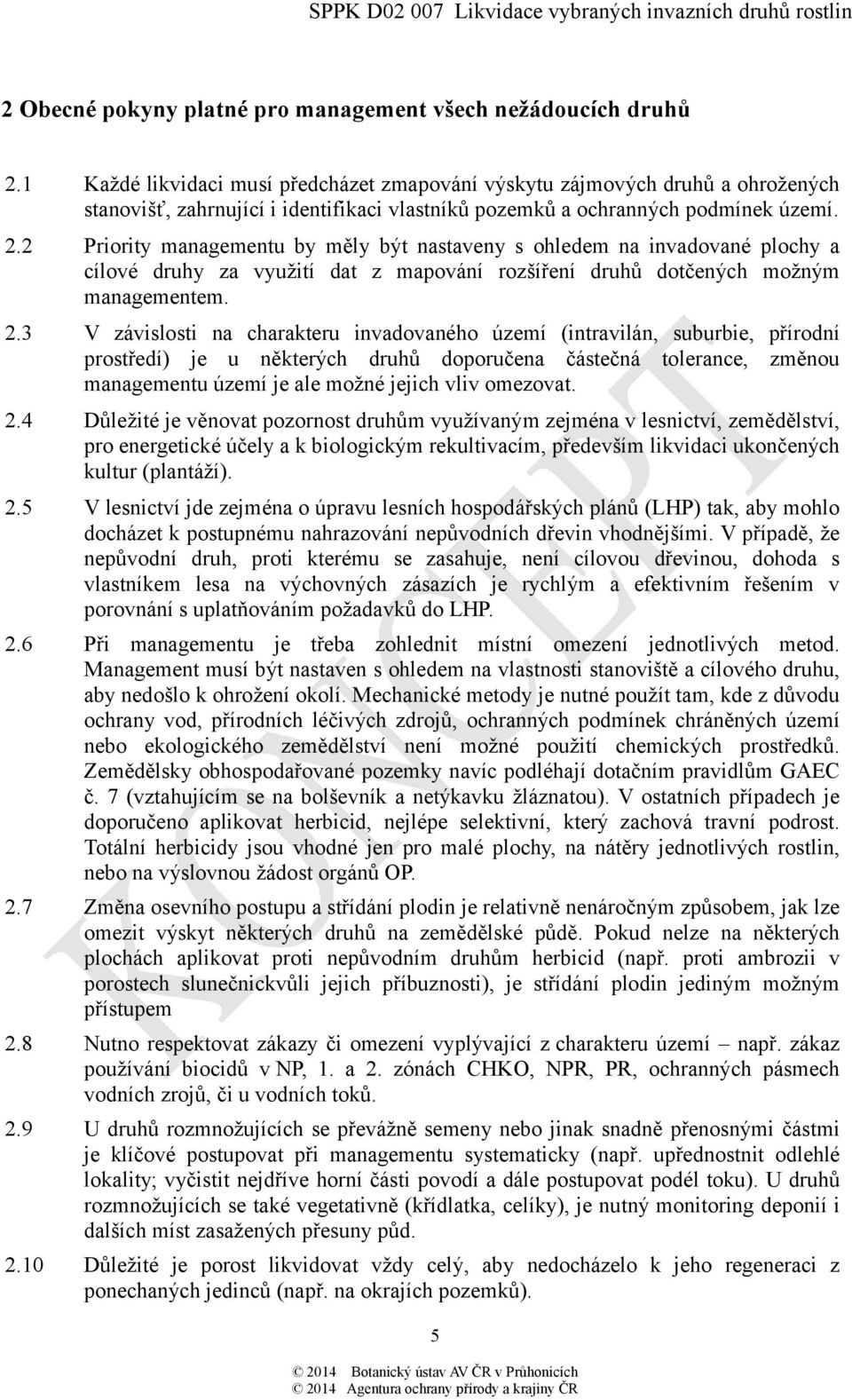 2 Priority managementu by měly být nastaveny s ohledem na invadované plochy a cílové druhy za využití dat z mapování rozšíření druhů dotčených možným managementem. 2.