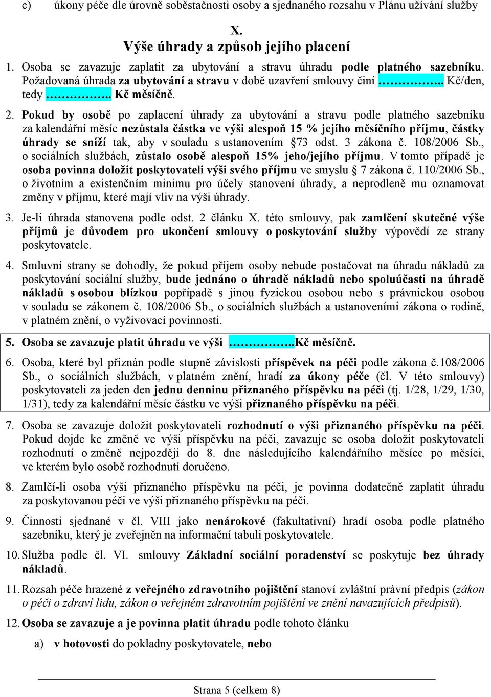 Pokud by osobě po zaplacení úhrady za ubytování a stravu podle platného sazebníku za kalendářní měsíc nezůstala částka ve výši alespoň 15 % jejího měsíčního příjmu, částky úhrady se sníží tak, aby v