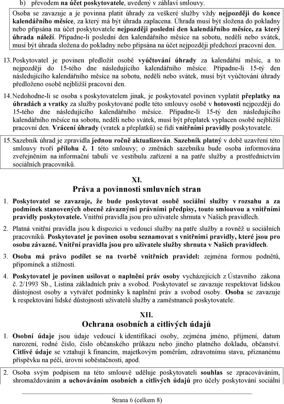 Úhrada musí být složena do pokladny nebo připsána na účet poskytovatele nejpozději poslední den kalendářního měsíce, za který úhrada náleží.