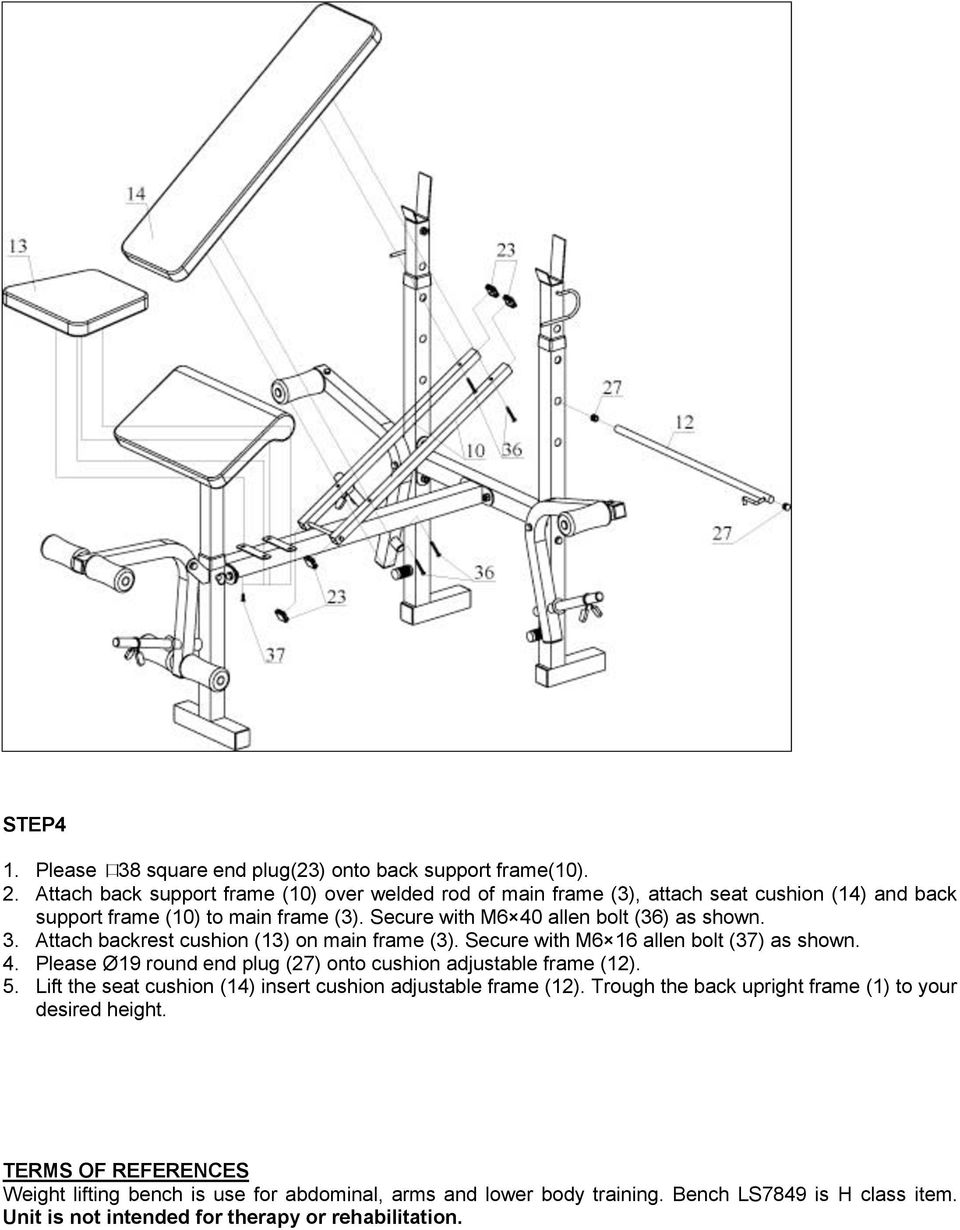 Secure with M6 40 allen bolt (36) as shown. 3. Attach backrest cushion (13) on main frame (3). Secure with M6 16 allen bolt (37) as shown. 4. Please Ø19 round end plug (27) onto cushion adjustable frame (12).