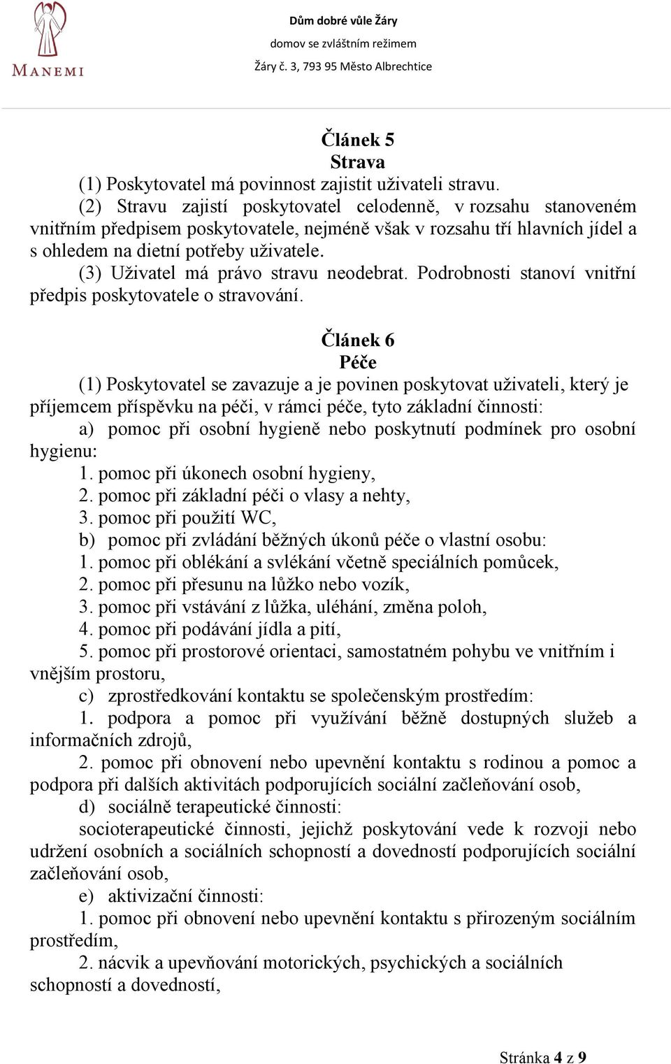 (3) Uživatel má právo stravu neodebrat. Podrobnosti stanoví vnitřní předpis poskytovatele o stravování.